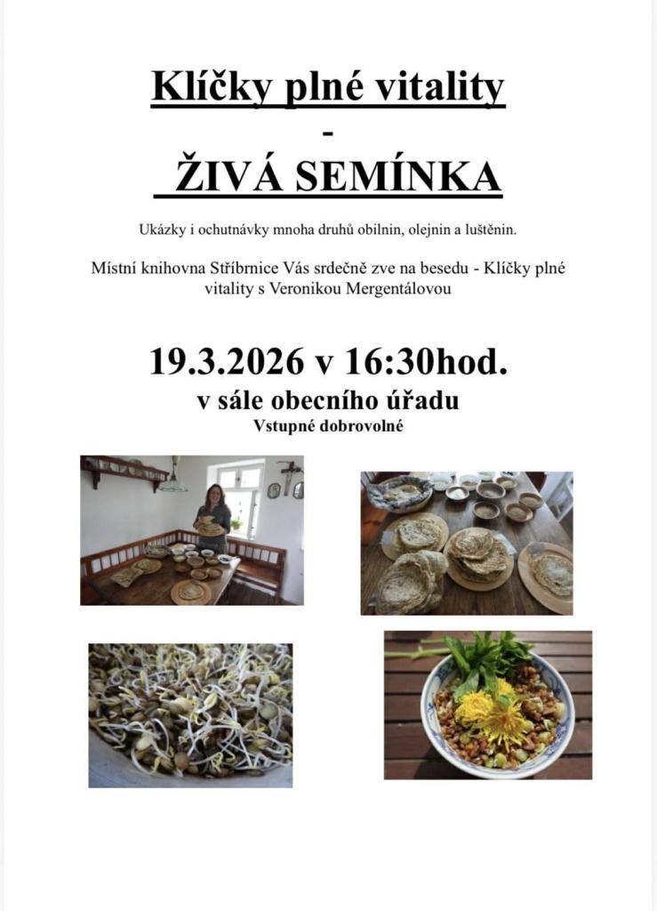 Knihovna Stříbrnice srdečně zve na besedu Klíčky plné vitality - ŽIVÁ SEMÍNKA s Veronikou Mergentálovou ve čtvrtek 19. března 2026 v 16:30 hodin v sále obecního úřadu a nabídne ukázky i ochutnávky různých obilnin, olejnin a luštěnin. Vstupné dobrovolné. Drobné občerstvení zajištěno.