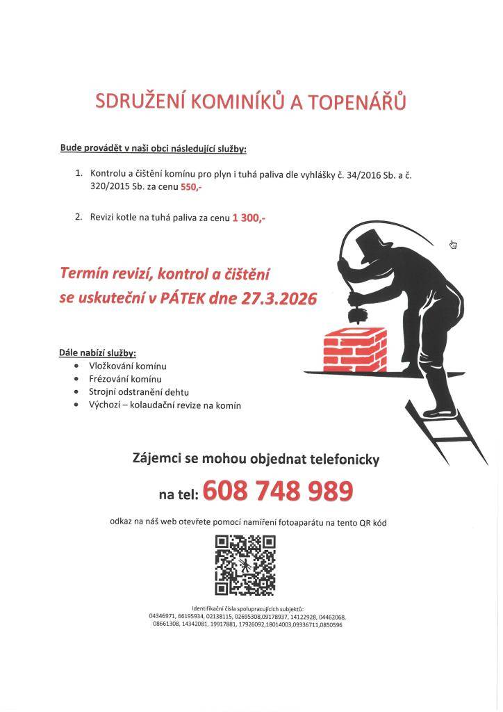 Sdružení kominíků a topenářů bude v naší obci provádět služby jako kontrolu a čištění komínů pro plyn i tuhá paliva a revizi kotlů na tuhá paliva. Kontrola proběhne v pátek 27. března 2026, cena za čištění komínu je 550 Kč a revize kotle na tuhá paliva 1 300 Kč. Zájemci se mohou objednat telefonicky