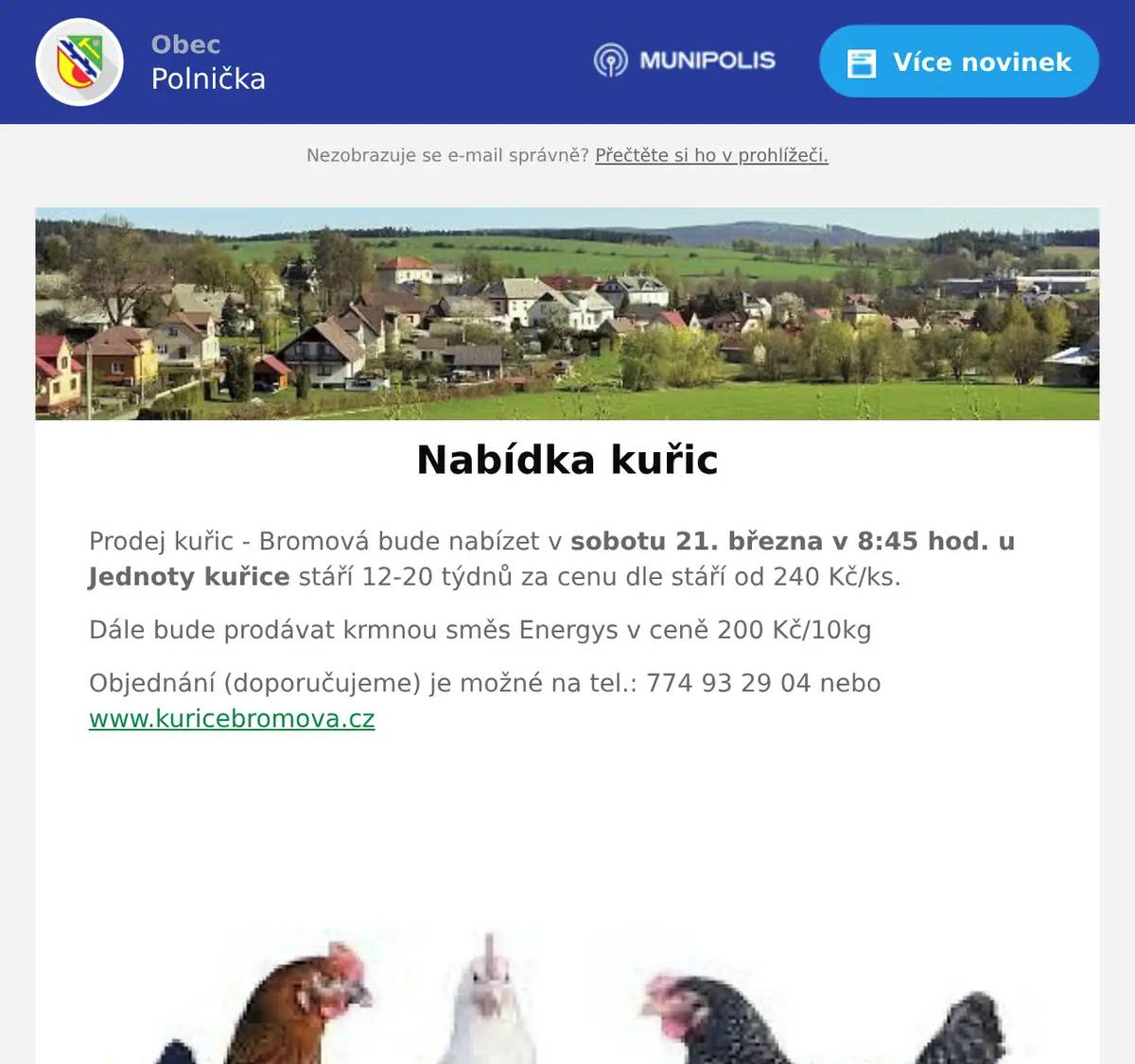 Prodej kuřic - Bromová bude nabízet v sobotu 21. března v 8:45 hod. u Jednoty kuřice stáří 12-20 týdnů za cenu dle stáří od 240 Kč/ks. Dále bude prodávat krmnou směs Energys v ceně 200 Kč/10kg Objednání (doporučujeme) je možné na tel.: 774 93 29 04 nebo www.kuricebromova.cz  