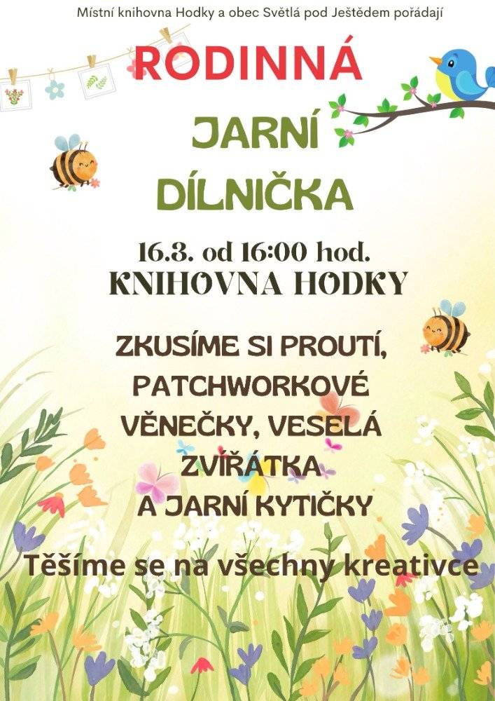 Místní knihovna Hodky a obec Světlá pod Ještědem pořádají v pondělí dne 16.3.2026 od 16:00 h v knihovně v Hodkách RODINNOU JARNÍ DÍLNIČKU. Přijďte si vyrobit ozdoby z proutí, věnečky, veselá zvířátka a jarní kytičky. Těšíme se na vás.