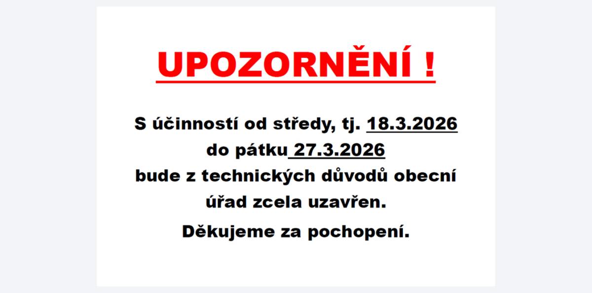 S účinností od středy, tj. 18.3.2026 do pátku 27.3.2026  bude z technických důvodů obecní úřad zcela uzavřen.  Děkujeme za pochopení.