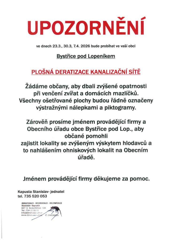 Ve dnech 23. 3., 30. 3., 7. 4. 2026 bude probíhat v naší obci PLOŠNÁ DERATIZACE KANALIZAČNÍ SÍTĚ. Žádáme občany o případné nahlášení lokalit s výskytem hlodavců na obecním úřadě. Prosíme Vás, abyste při venčení zvířat a domácích mazlíčků, dbali zvýšené opatrnosti.