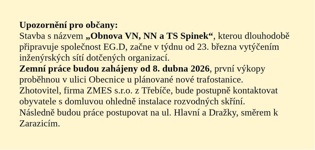Stavba s názvem „Obnova VN, NN a TS Spinek“ začne v týdnu od 23. března vytýčením inženýrských sítí.  Zemní práce budou zahájeny od 8. dubna 2026, první výkopy proběhnou v ulici Obecnice u plánované nové TS.  Dále se bude pokračovat ma ul. hlavní a Dražky k Zarazicícm.