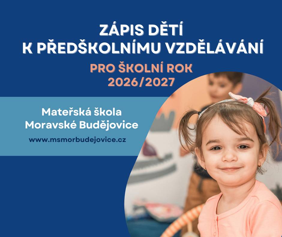 Zápis do Mateřské školy Moravské Budějovice proběhne od 16. do 20. března 2026, vždy od 8:00 do 16:00 hod. Příjem žádostí:  MŠ Šafaříkova: 16. 3. a 17. 3. MŠ Husova: 18. 3. MŠ Fišerova: 19. 3. a 20. 3.  K zápisu přineste: rodný list dítěte, žádost potvrzenou pediatrem, evidenční list, podepsaná kritéria a souhlas se zpracováním osobních údajů. Tiskopisy budou dostupné od 16. února 2026 na webu MŠ i na všech pracovištích. Zápis je povinný pro děti, které do 31. 8. 2026 dovrší 5 let a dosud nenavštěvují MŠ zapsanou v rejstříku. Přihlásit lze i děti, které dovrší 2 roky do 31. 8. 2026. Dny otevřených dveří proběhnou ve všech pracovištích MŠ 2., 3. a 5. března 2026 v čase 7:30 – 10:00 a 14:00 – 15:30 hod.