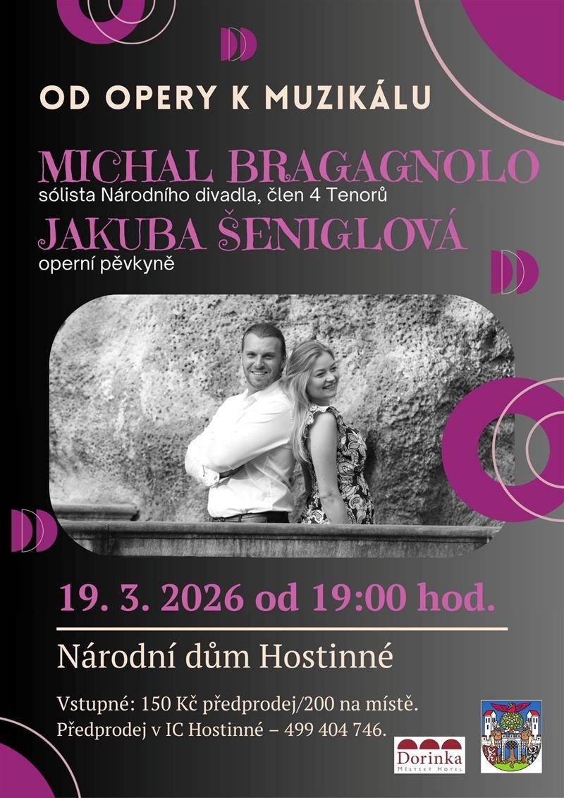 Srdečně vás zveme na výjimečný kulturní večer plný hudby a emocí. Přijďte si vychutnat melodie z nejznámějších českých i světových oper, operet a muzikálů. Vystoupí sólista Národního divadla, člen 4 Tenorů, zpěvák Michal Bragagnolo, a operní pěvkyně Jakuba Šeniglová, kteří vám svými hlasy přinesou jedinečný hudební zážitek. 📅 čtvrtek 19. března 2026 🕔 19:00 hodin 📍 Národní dům Hostinné Vstupenky v předprodeji v informačním centru nebo na místě před představením. Těšíme se na vaši návštěvu!