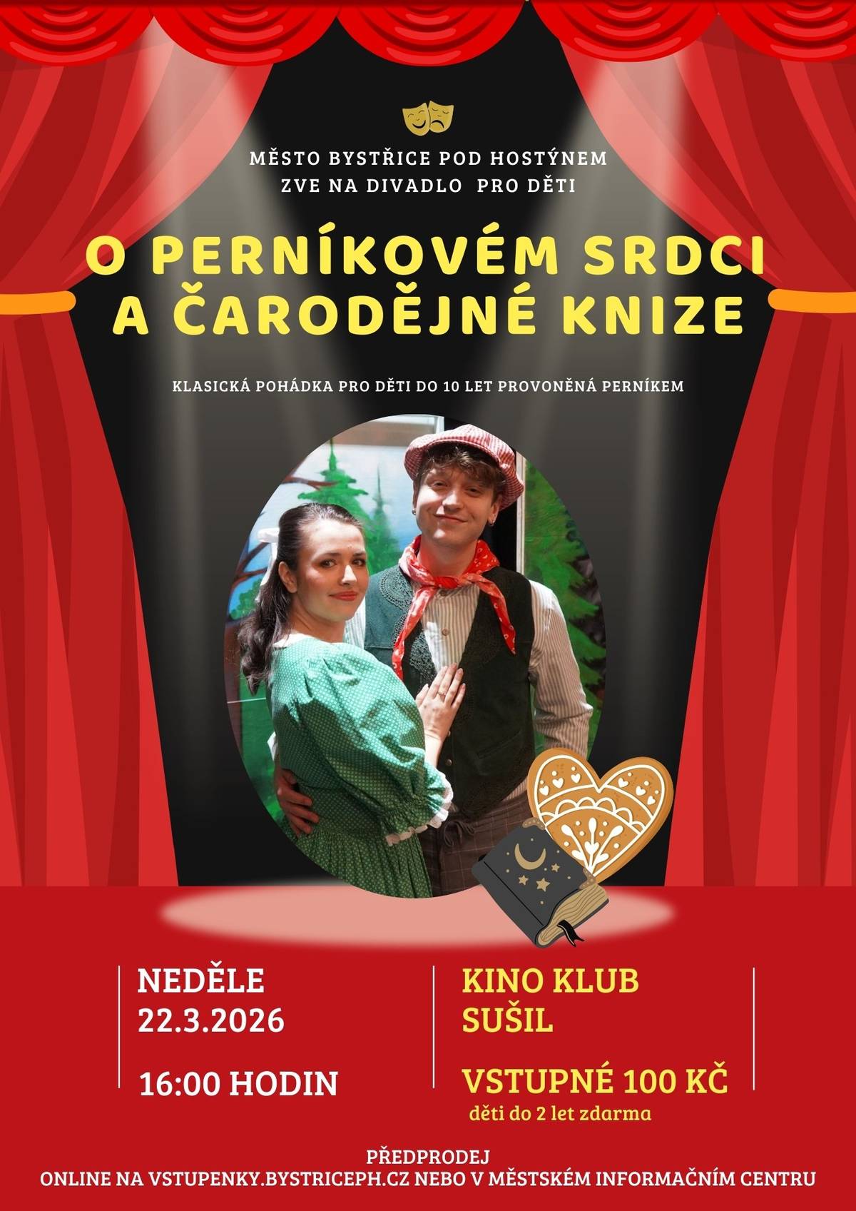 Město Bystřice pod Hostýnem zve na divadelní představení pro děti O PERNÍKOVÉM SRDCI A ČARODĚJNÉ KNIZE. Koná se v neděli 22. března 2026 od 16:00 hod v Kině Klubu Sušil. Vstupné 100 Kč. Děti do 2 let zdarma. Předprodej on-line: vstupenky.bystriceph.cz nebo v městském informačním centru.