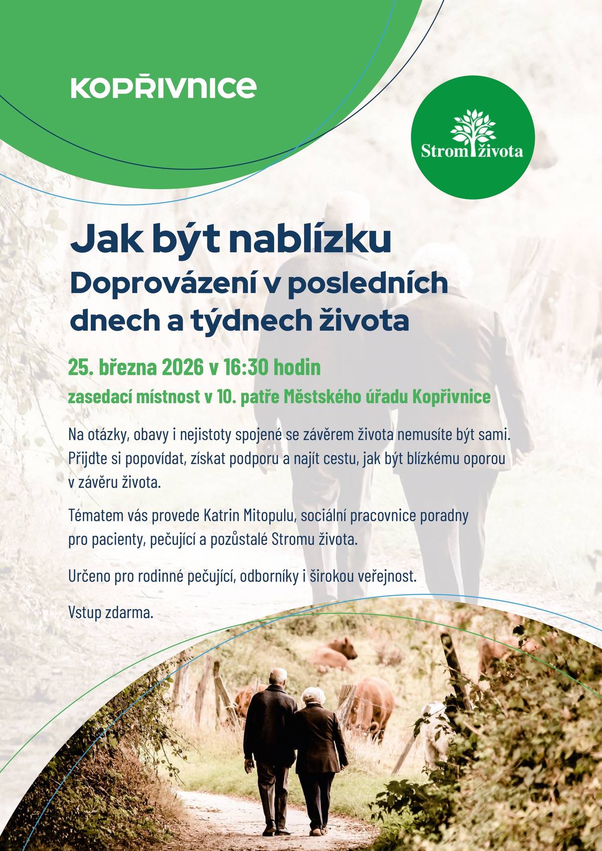 Závěr života s sebou přináší mnoho otázek, obav i nejistot. Přijďte si popovídat, získat potřebnou podporu a zjistit, jak být svému blízkému tou nejlepší oporou v jeho poslední etapě.   📅 Kdy: 25. března 2026 v 16:30 hodin    📍 Kde: Městský úřad Kopřivnice, zasedací místnost v 10. patře    🗣️ Přednášející: Katrin Mitopulu (sociální pracovnice poradny Stromu života)    💰 Vstupné: Zdarma    Pro koho je setkání určeno? Přednáška je otevřena rodinným pečujícím, odborníkům i široké veřejnosti. Každý, kdo hledá radu nebo jen laskavé slovo, je vítán. Budeme se na vás těšit. 💚