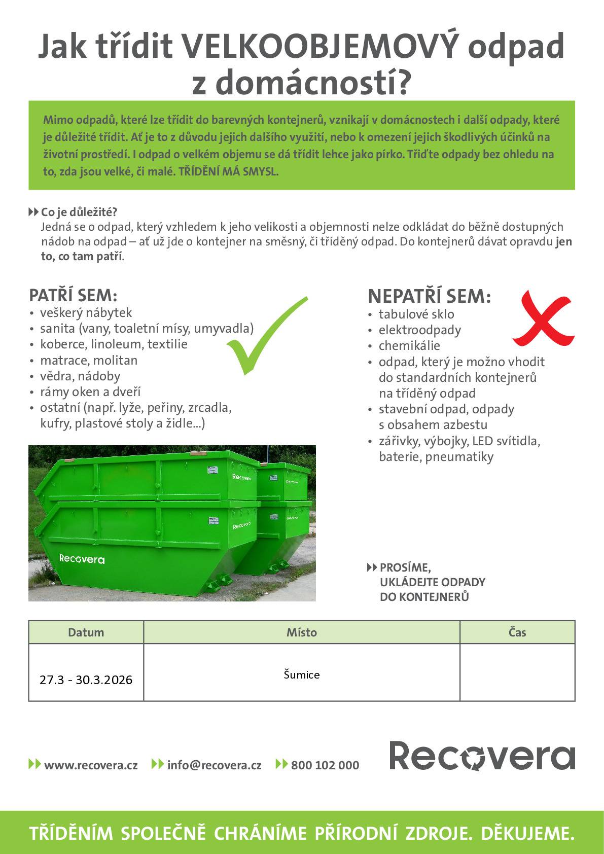 Upozorňujeme občany, že ve dnech 27. 3. až 30. 3. 2026 bude v obci Šumice přistaven velkoobjemový kontejner na odpad z domácností. Kontejner bude umístěn za budovou školy. Do kontejneru je možné odkládat například starý nábytek, matrace, koberce, linoleum, textilie, vany, umyvadla, rámy oken a dveří nebo jiné objemné předměty z domácností. Do kontejneru naopak nepatří elektrospotřebiče, chemikálie, stavební odpad, azbest, zářivky, baterie, pneumatiky ani odpad, který lze vytřídit do běžných barevných kontejnerů. Prosíme občany, aby odpad ukládali přímo do kontejneru a udržovali pořádek v jeho okolí. Děkujeme, že tříděním odpadu pomáháte chránit životní prostředí.