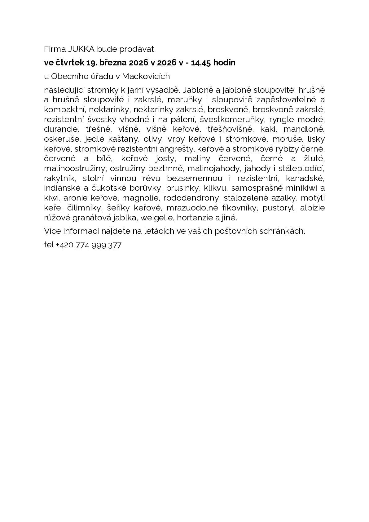 Firma JUKKA bude prodávat 19.3.2026 v čase 14:15-14:45 u OÚ Mackovice stromky a keře k janí výsadbě. Tel. 774 999 377.