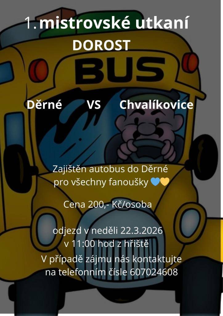 Dorost TJ Sokol Chvalíkovice čeká první mistrovské utkání a jede se do Děrné. Přijďte kluky podpořit!  Pro fanoušky je zajištěn autobus.  Neděle 22. 3. 2026  Odjezd v 11:00 z hřiště  Cena: 200 Kč / osoba  Pokud máte zájem jet s námi, ozvěte se na: 607 024 608