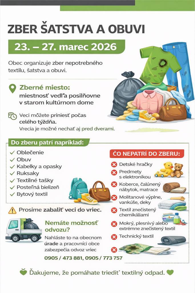 Obec Čierne nad Topľou organizuje v dňoch 23.-27.3.2026 zber nepotrebného textilu, šatstva a obuvi. Veci je potrebné zabaliť do vriec.  Zberné miesto:miestnosť vedľa posilňovne v starom kultúrnom dome.   Ak nemáte možnosť odvozu vriec, nahláste to na obecný úrad na tel.č.: 0905/473 881, 0905/773 757