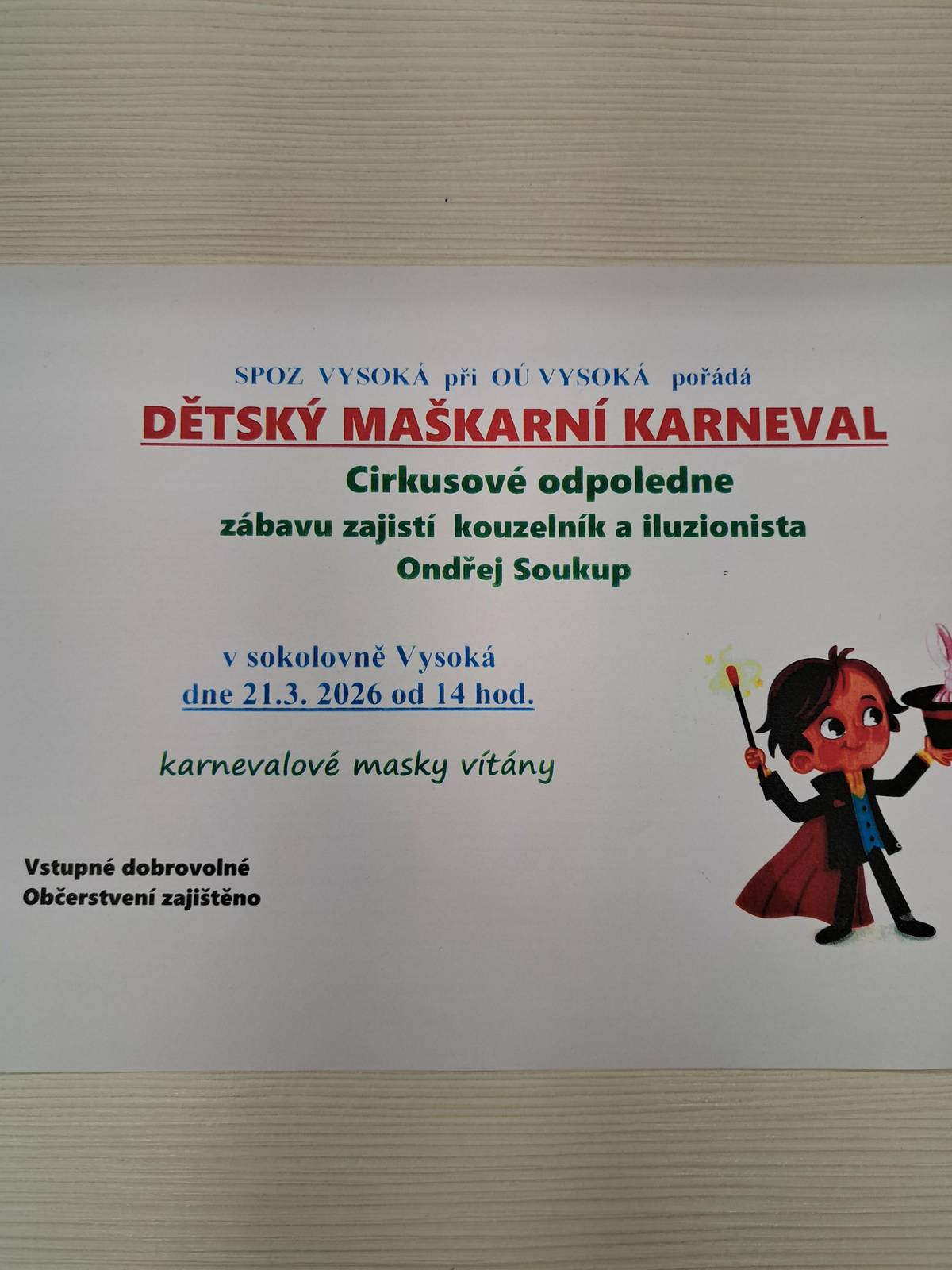 Obec Vysoká a Sbor pro občanské záležitosti při OÚ Vysoká Vás srdečně zve na Dětský maškarní karneval 21.3.2026 do sokolovny ve Vysoké od 14 hodin.Děti čeká cirkusové odpoledne plné kouzel a drobný dárek.