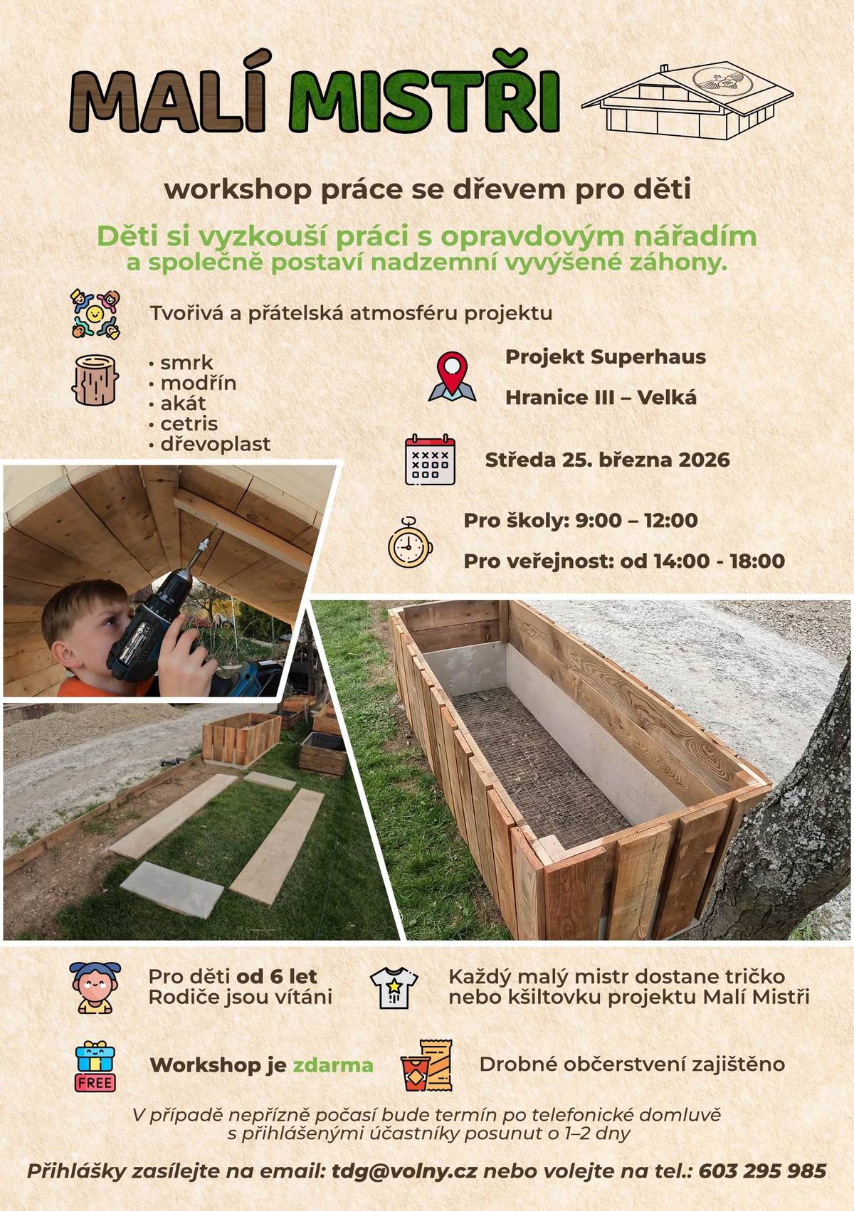 Zveme všechny malé kutily na první letošní workshop Malí Mistři, kde si děti vyzkouší práci s opravdovým nářadím a společně postaví nadzemní vyvýšené záhony. 📅 Středa 25. března 2026 📍 Hranice III – Velká, projekt Superhaus 🕘 Program: • školy: 9:00–12:00 • veřejnost: 14:00–18:00 👧👦 Pro děti od 6 let 🎽 každý malý mistr dostane tričko nebo kšiltovku 🍎 připraveno bude i drobné občerstvení ✅ účast je zdarma Cílem je dětem přiblížit řemeslo, manuální práci a vytvořit přátelskou a bezpečnou tvořivou atmosféru, která je pro projekt Malí Mistři typická. 📩 Přihlášky: tdg@volny.cz 📞 603 295 985 ℹ️ V případě špatného počasí bude termín po telefonické domluvě s přihlášenými účastníky posunut o 1–2 dny.