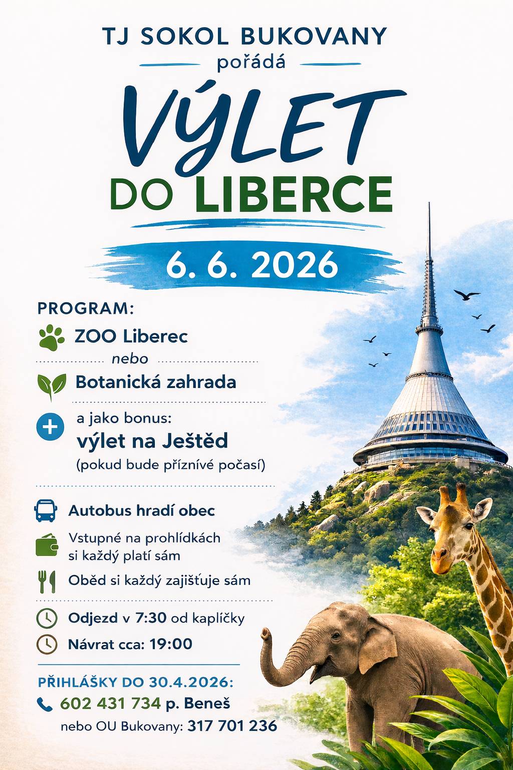 TJ Sokol Bukovany vás zve na společný výlet autobusem do krásného města Liberec. Vybrat si můžete: 🐾 návštěvu ZOO Liberec 🌸 nebo Botanické zahrady ⭐ A jako bonus (pokud bude pěkné počasí): výlet na Ještěd s krásnými výhledy. 🚌 Autobus hradí obec 🎟 Vstupné si hradí každý sám 🍽 Oběd vlastní ⏰ Odjezd: 7:30 od kapličky ⏰ Návrat: cca 19:00 📞 Přihlášky do 30. 4. 2026 u: ☎ 602 431 734 – p. Beneš ☎ OU Bukovany – 317 701 236 ℹ️ Akce je určena především pro obyvatele Bukovan. V případě volné kapacity rádi přivítáme i přespolní. 👉 Počet míst je omezený, neváhejte se přihlásit včas!