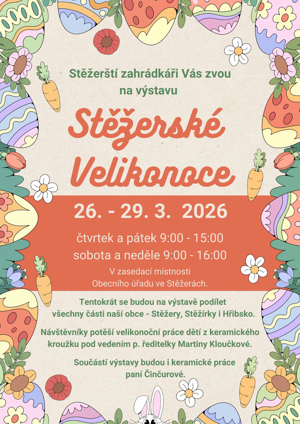 Stěžerské Velikonoce 2026   Stěžerští zahrádkáři Vás srdečně zvou na tradiční velikonoční výstavu plnou jarní atmosféry, kreativity a inspirace.    26.–29. března 2026 čtvrtek a pátek: 9:00–15:00 sobota a neděle: 9:00–16:00 zasedací místnost Obecního úřadu ve Stěžerách    Na výstavě se letos podílejí všechny části obce – Stěžery, Stěžírky i Hřibsko. Těšit se můžete na krásné velikonoční výrobky dětí z keramického kroužku pod vedením paní ředitelky M. Kloučkové. Chybět nebudou ani originální keramické práce paní Činčurové.   Přijďte nasát jarní náladu a potěšit se krásnými výrobky .   Těšíme se na Vás!