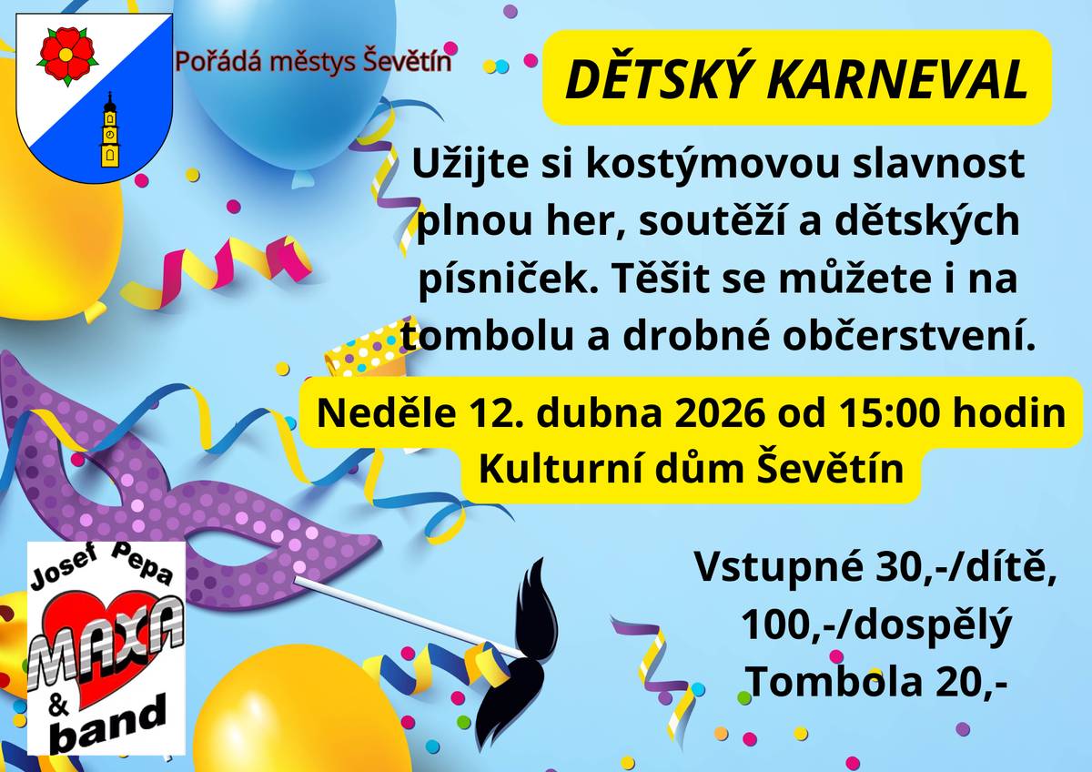 Městys Ševětín Vás zve v neděli 12. 4. 2026 od 15:00 hodin do Kulturního domu v Ševětíně, kde se bude konat "Dětský karneval". Slavnost plnou her, soutěží a dětských písniček, včetně tomboly a drobného občerstvení. Vstupné 30,-Kč/dítě, 100,-Kč/dospělý, tombola 20,-Kč.