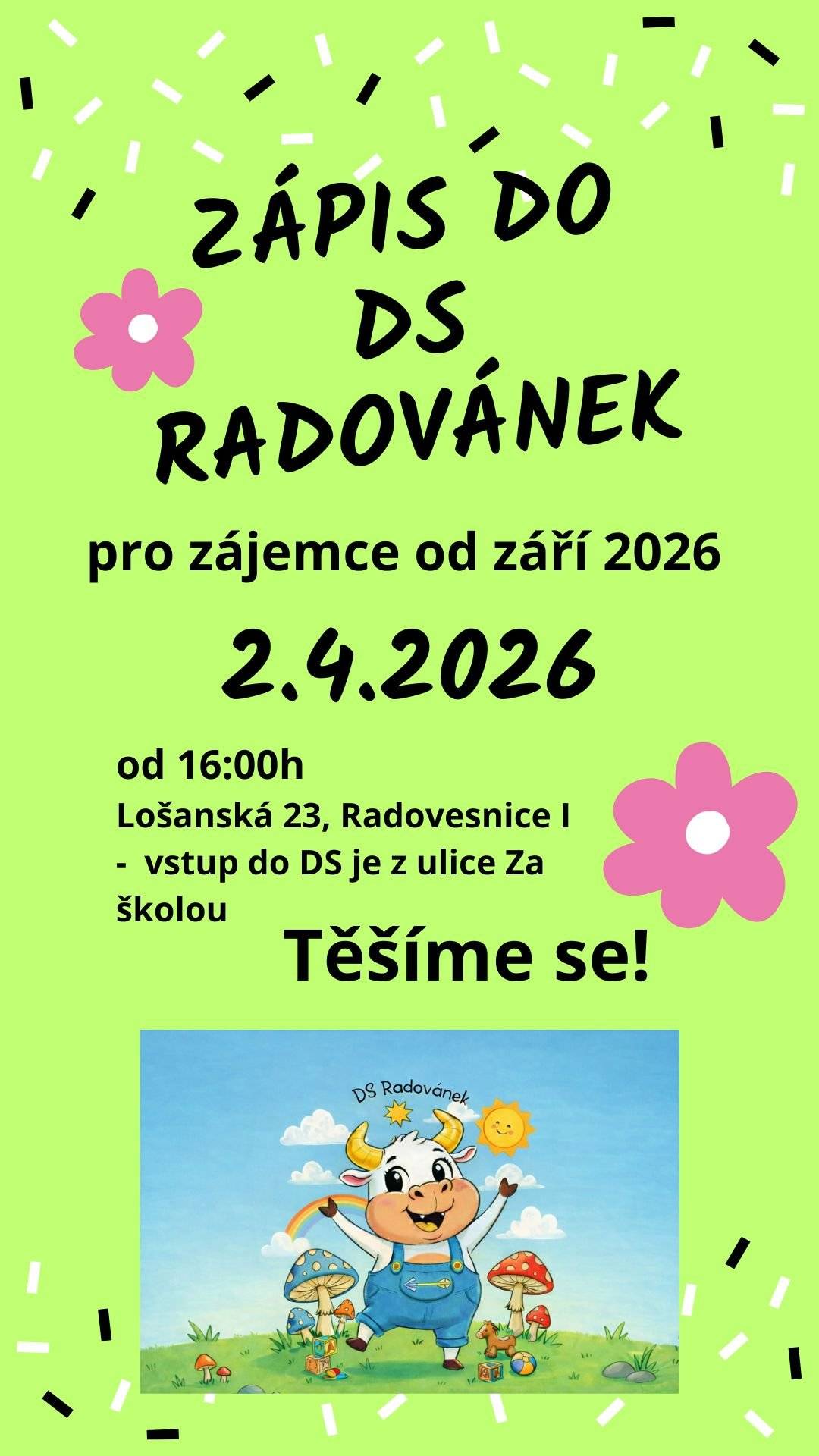 DS Radovánek nabízí umístění Vašim dětem od 2 do 6 let na období od 1.9.2026 do 31.8.2027 v naší DS. Nabízíme pobyt Vašich dětiček v malém kolektivu (max. 12 dětí), v hezkém prostředí s vlastní zahradou, která přímo navazuje na budovu DS. Službu nabízíme i rodičům z okolních obcí. Poskytujeme celodenní stravování se zajištěním pitného režimu. O dětičky se postarají dvě úžasné chůvičky. Jedna má pedagogické vzdělání pro MŠ, druhá je zdravotní sestřičkou. Srdečně Vás zveme dne 2.4.2026 od 16 hod na prohlídku naší DS, kde se dozvíte vše, co Vás bude zajímat. Případně nás můžete kontaktovat na tel. 725 021 051 nebo na mail: radovánek@radovesnice.cz