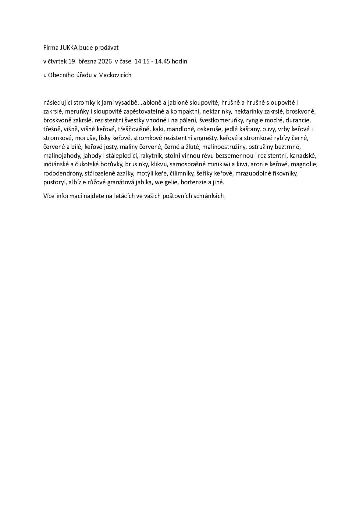 Firma JUKKA bude prodávat 19.3.2026 v čase 14:15 - 14:45 hodin u OÚ Mackovice stromky, keře a sazenice k jarní výsadbě.