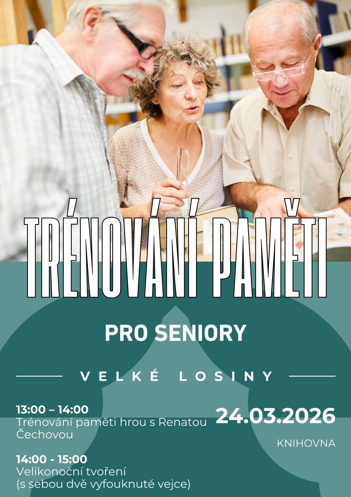 Zveme vás na program pro seniory zaměřený na trénování paměti a velikonoční tvoření. KDY: úterý 24. 3. 2026 13:00–14:00 – trénování paměti hrou s Renatou Čechovou 14:00–15:00 – velikonoční tvoření (s sebou dvě vyfouknuté vejce) KDE: Místní knihovna Velké Losiny Přijďte procvičit paměť a strávit příjemné odpoledne ve společnosti ostatních.