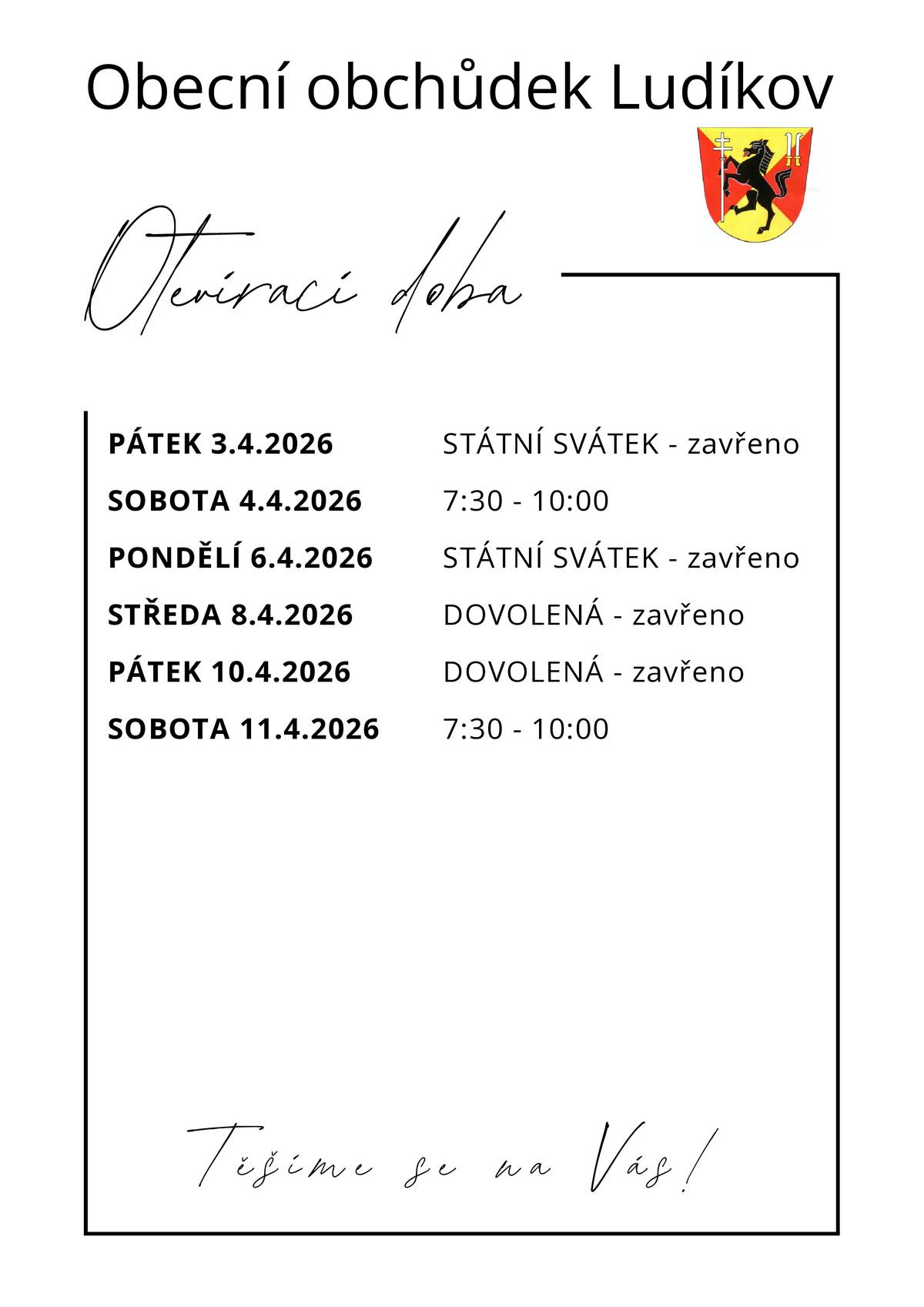 Oznamujeme všem občanům, že o Velikonocích v pátek 3.4.2026 (státní svátek) bude zavřeno, v sobotu 4.4.2026 bude otevřeno od 7:30 h do 10:00 h v pondělí 6.4.2026 (státní svátek) bude zavřeno a z důvodu čerpání dovolené bude zavřeno i ve středu 8.4.2026 a v pátek 10.4.2026. Otevřeno bude v sobotu 11.4.2026 a dále dle pravidelné otevírací doby. Děkujeme Vám za pochopení
