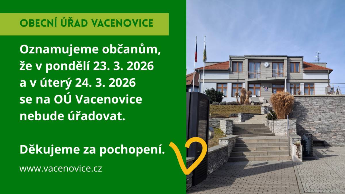 Upozorňujeme občany, že na OÚ Vacenovice   se v pondělí a v úterý 23.3. a 24.3.2026 nebude úřadovat.   Děkujeme za pochopení.