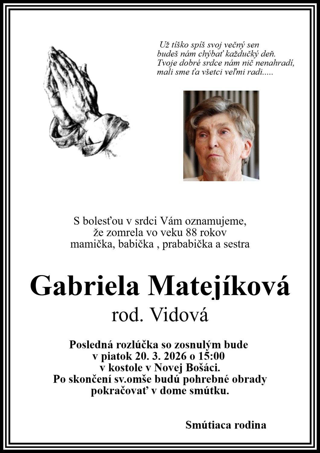Pohreb zomrelej Gabriely Matejíkovej, rod. Vidovej /88 rokov/ bude v piatok 20.3.2026 o 15.00 hod v kostole v Novej Bošáci.
