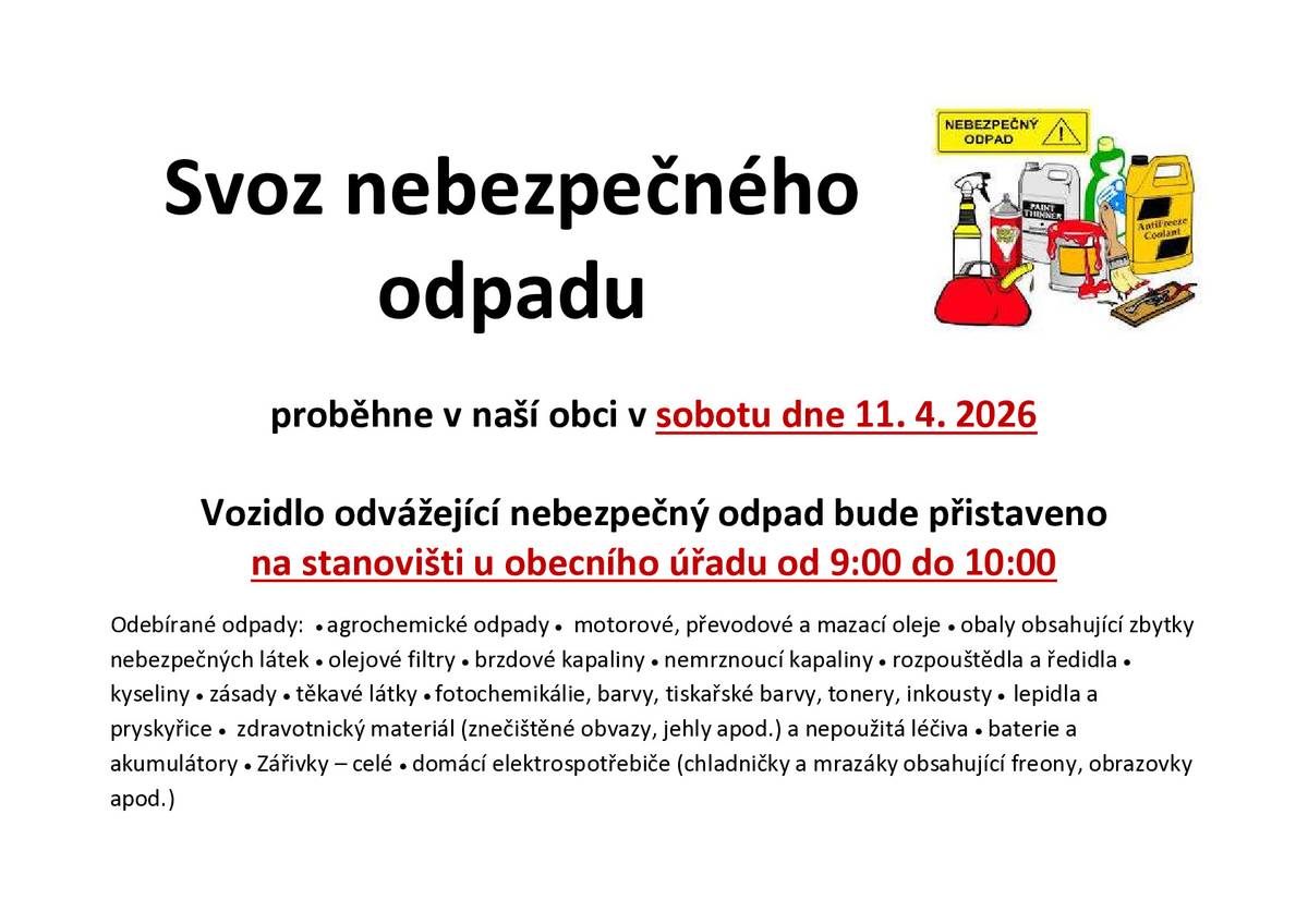 Svoz nebezpečného odpadu proběhne v naší obci v sobotu dne 11. 4. 2026. Vozidlo odvážející nebezpečný odpad bude přistaveno na stanovišti u obecního úřadu od 9:00 do 10:00. Děkujeme za třídění odpadů.