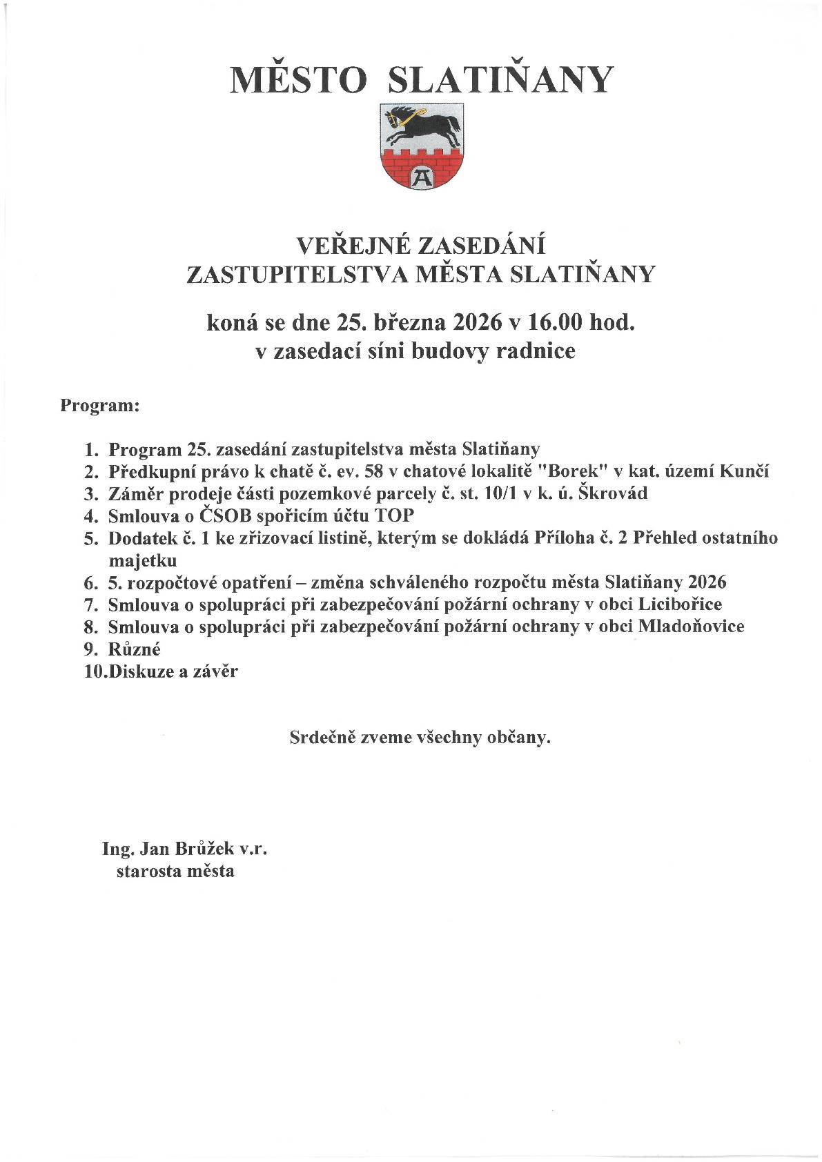 Město Slatiňany zve všechny občany na veřejné zasedání zastupitelstva, které se uskuteční: 🗓 Ve středu 25. března 2026 ⏰ od 16:00 hodin 📍 zasedací síň budovy radnice Na programu jednání budou mimo jiné:   rozpočtové opatření města na rok 2026   majetkoprávní záležitosti (prodej pozemků, předkupní právo)   smlouvy o spolupráci (požární ochrana)   další aktuální body a diskuse   📄 Kompletní program naleznete v přiložené pozvánce: 🗣 Srdečně zveme všechny občany k účasti!