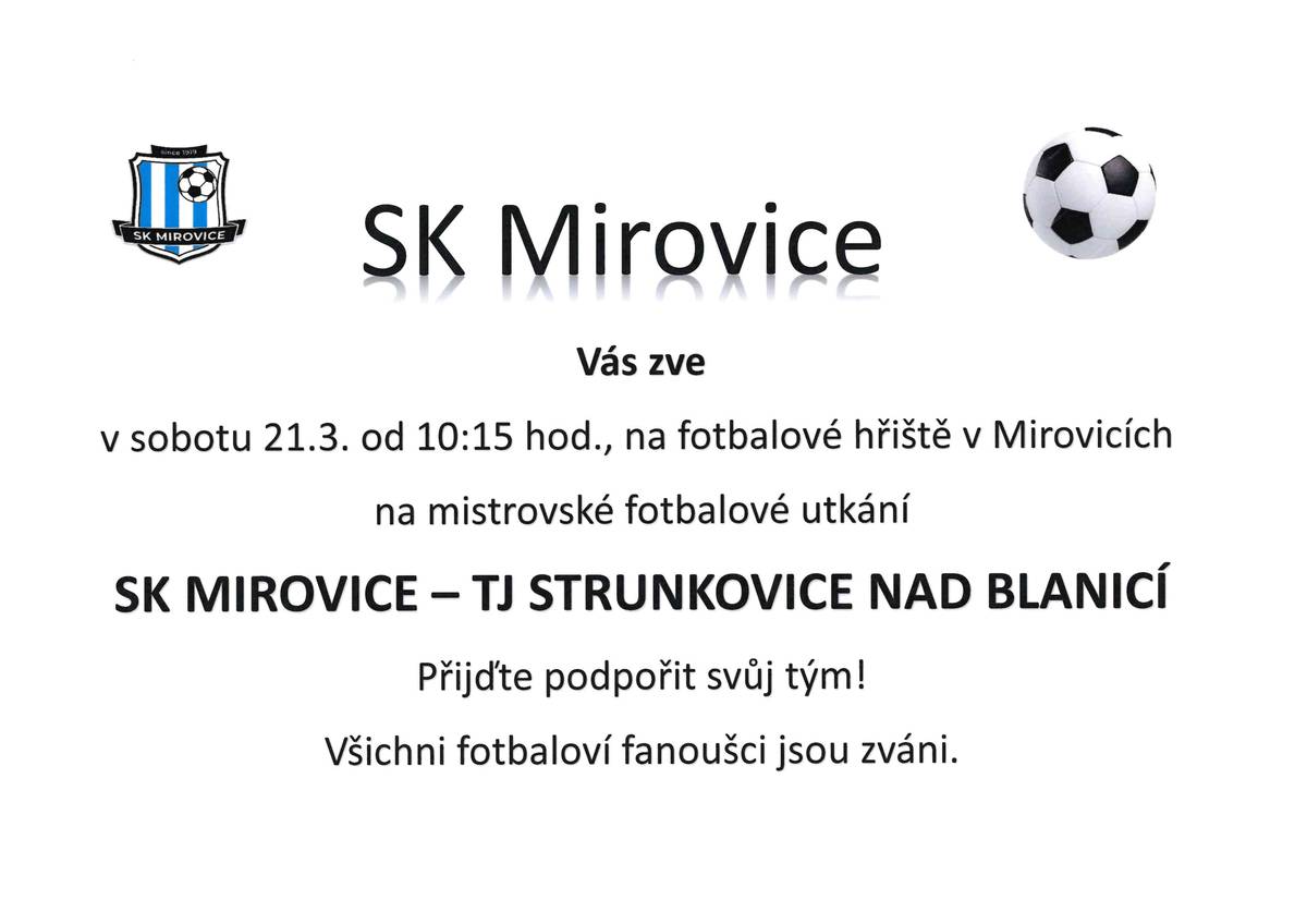 SK Mirovice vás zve na fotbalové utkání v sobotu 21.3. od 10:15 hod., na fotbalové hřiště v Mirovicích. SK MIROVICE - TJ STRUNKOVICE NAD BLANICÍ. Všichni fotbaloví fanoušci jsou zváni.