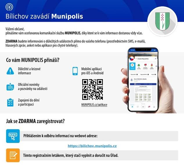 Vážení spoluobčané, stále nabízíme možnost registrace do komunikační služby MUNIPOLIS. Tato služba slouží k rychlému předávání důležitých informací z obecního úřadu přímo do vašeho mobilního telefonu. Pokud potřebujete technickou pomoc s registrací, kontaktujte paní Hofnerovou na tel.: 725 935 178.   registracni-letak-Bílichov.pdf Obecní úřad Bílichov