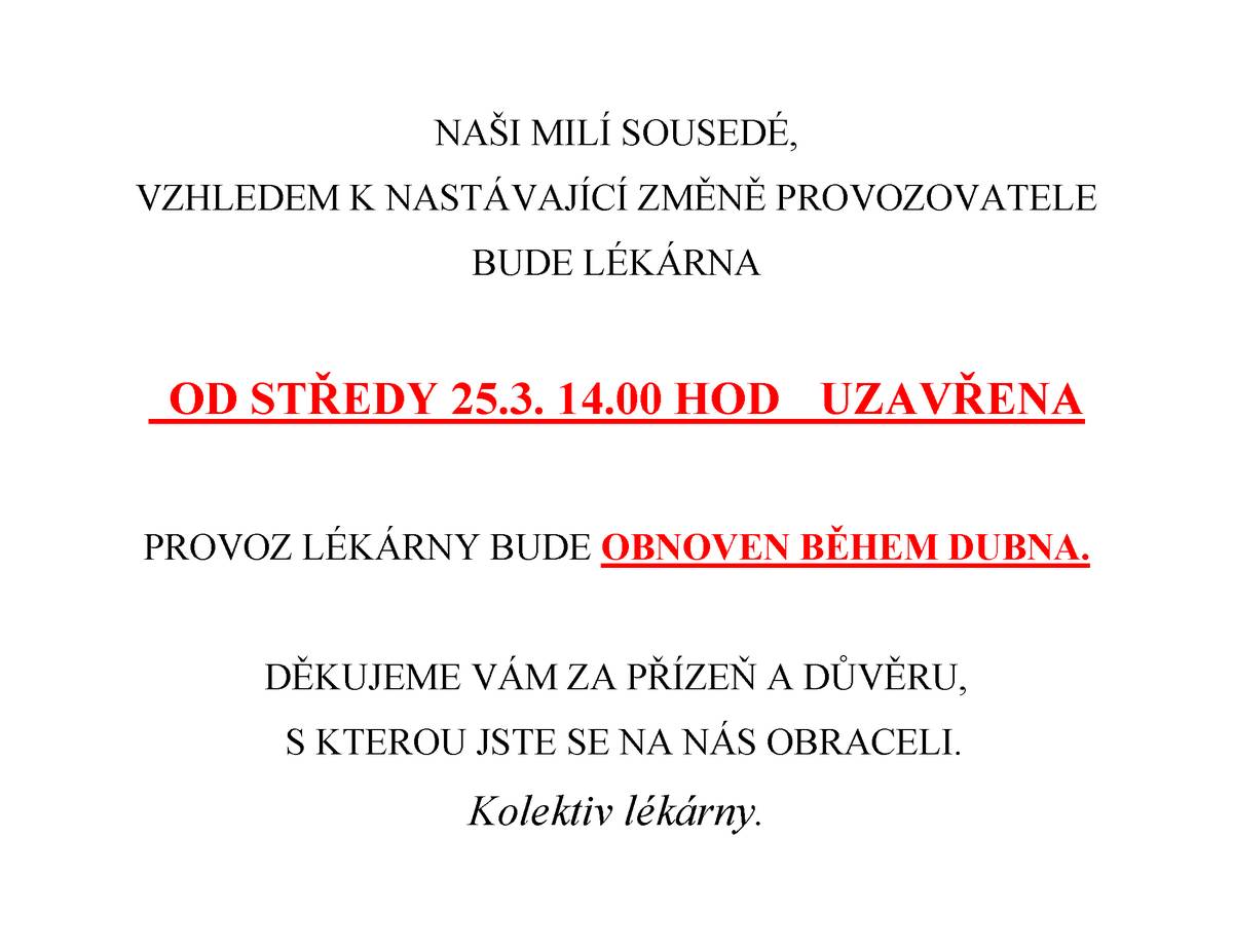 Řevnická lékárna bude v nejbližších dnech měnit provozovatele. Z tohoto důvodu bude od 25. března na přechodnou dobu uzavřena pro veřejnost. Doporučujeme proto, abyste si včas zajistili všechny potřebné léky, zdravotnické pomůcky i další přípravky, které pravidelně užíváte. Předejdete tak zbytečným komplikacím v období, kdy nebude možné řevnickou lékárnu navštívit.