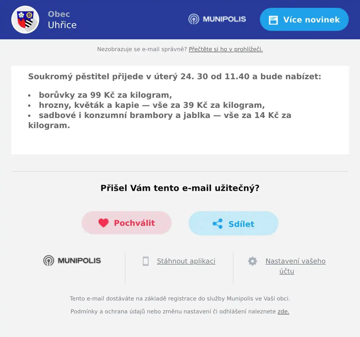 Soukromý pěstitel přijede v úterý 24. 30 od 11.40 a bude nabízet: borůvky za 99 Kč za kilogram, hrozny, květák a kapie — vše za 39 Kč za kilogram, sadbové i konzumní brambory a jablka — vše za 14 Kč za kilogram.