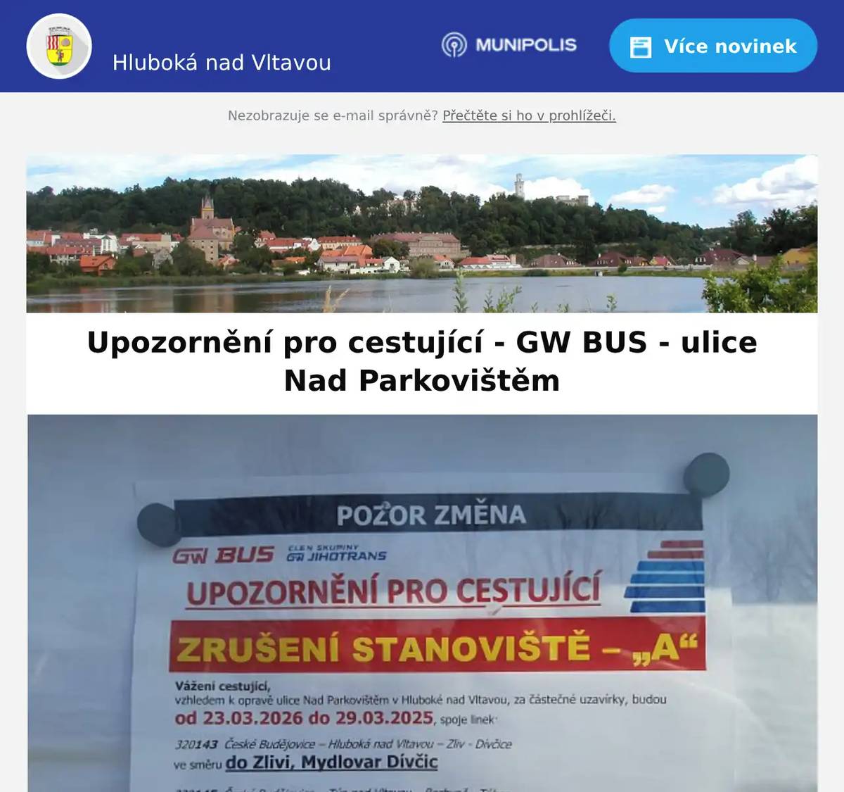 Vážení spoluobčané, v souvislosti s opravou ulice Nad Parkovištěm za částečné uzavírky budou od 23.03.2026 do 29.03.2026 spoje linek GW BUS odjíždět ze stanoviště „B“. Obsluha stanoviště „A“ bude po celou dobu uzavírky zrušena. Bližší informace a aktuální jízdní řád jsou v příloze. Za způsobené komplikace se omlouváme a děkujeme za pochopení. S přáním hezkého dne, MÚ Hluboká nad Vltavou  