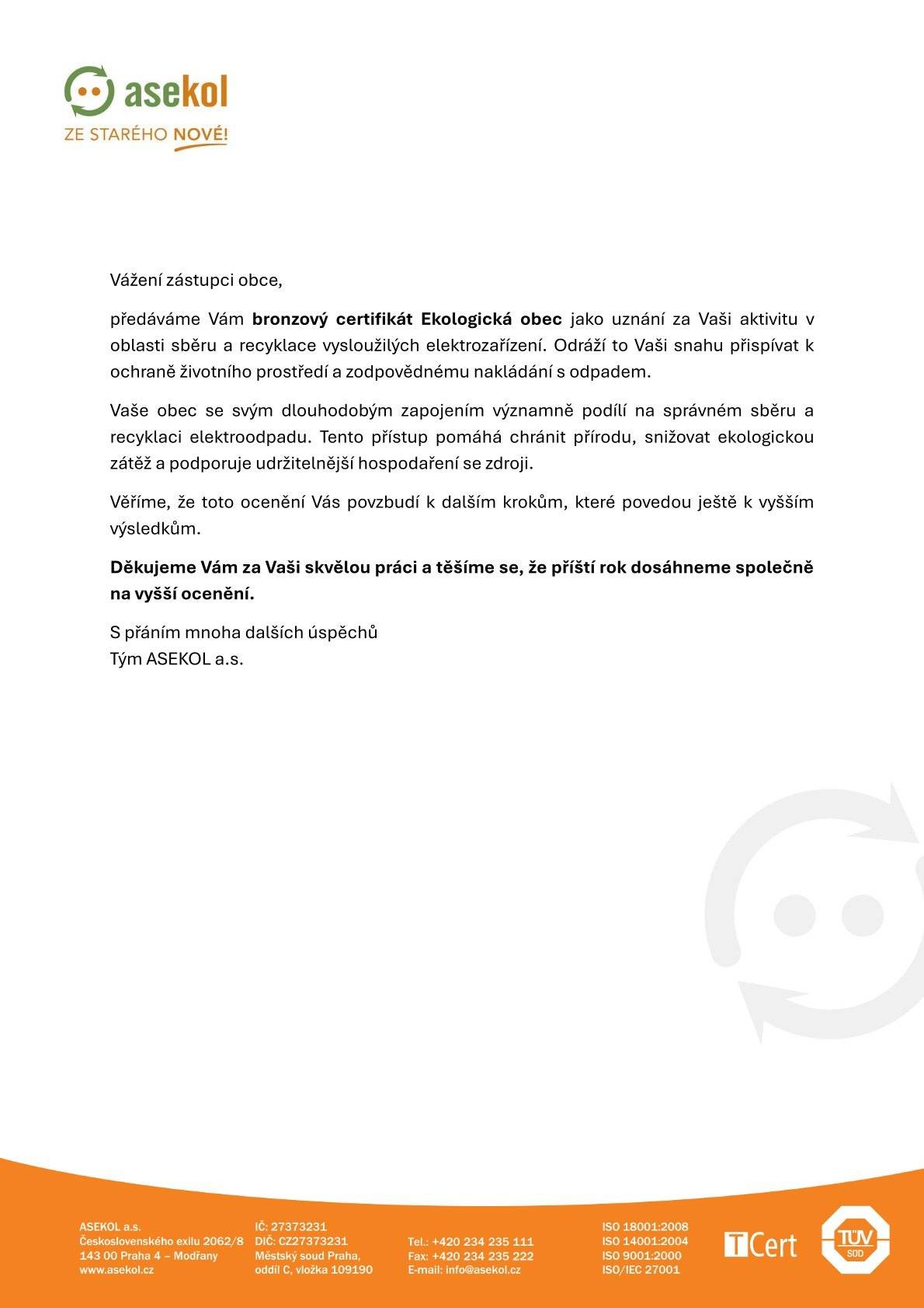 Jevišovice a okolní obce jsou zapojeny do kolektivního systému ASEKOL - laicky řečeno - na sběrném dvoře sbíráme elektroniku a ta jde k dalšímu zpracování.  Prostě se chováme správně, suroviny se snažíme využít k další výrobě.  Jen tak dál :-) PM