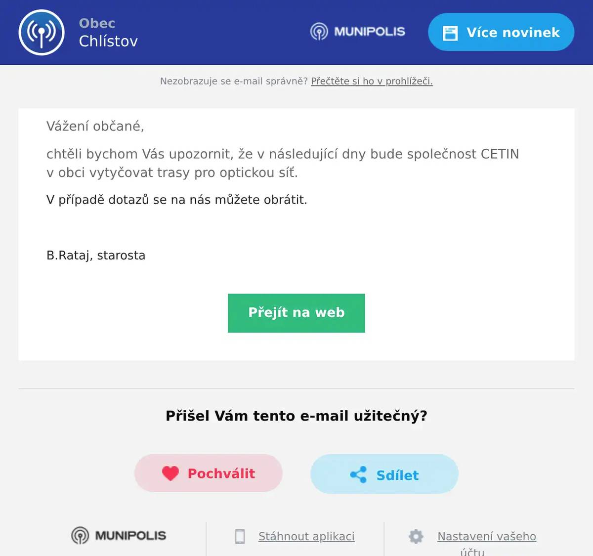 Vážení občané, chtěli bychom Vás upozornit, že v následující dny bude společnost CETIN v obci vytyčovat trasy pro optickou síť. V případě dotazů se na nás můžete obrátit.  B.Rataj, starosta