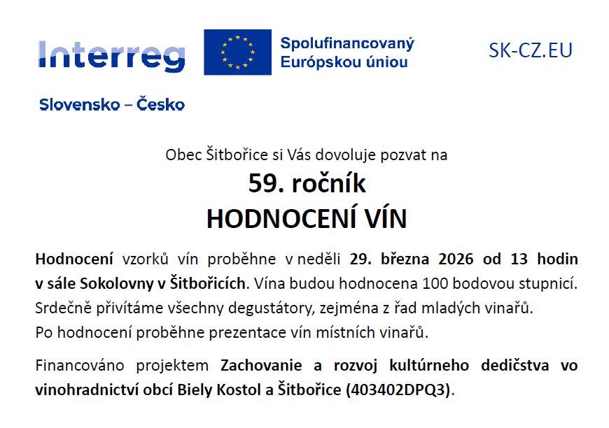 Obec Šitbořice a Český zahrádkářský svaz Šitbořice Vás srdečně zvou na hodnocení vín, které se uskuteční 29. 3. 2026 od 13 hodin v místní sokolovně. Hodnotí se 100 bodovou stupnicí, do hodnocení Vás rádi zasvětí zkušenější degustátoři. Po hodnocení bude připraveno občerstvení a prezentace vín místních vinařů. V případě, že se k Vám nedostaly lahve na vzorky, obraťte se prosím na Tomáše Kurdiovského na tel. čísle 727 802 803. Sběr vzorků proběhne ve čtvrtek a pátek od 17 do 19 hodin "v pekle" místní sokolovny.
