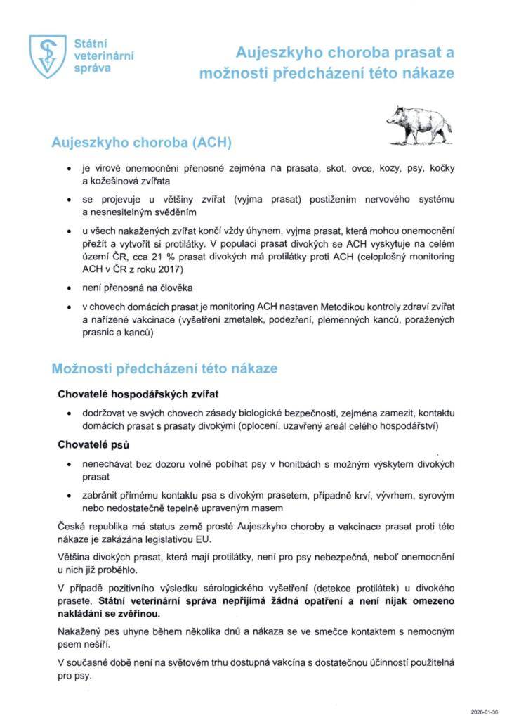 Vážení spoluobčané,    Státní veterinární správa upozorňuje na rizika spojená s Aujeszkyho chorobou (ACH), která se vyskytuje v populaci divokých prasat po celém území ČR. Přestože tato nákaza není přenosná na člověka, pro domácí zvířata – a zejména pro psy – je vždy smrtelná.