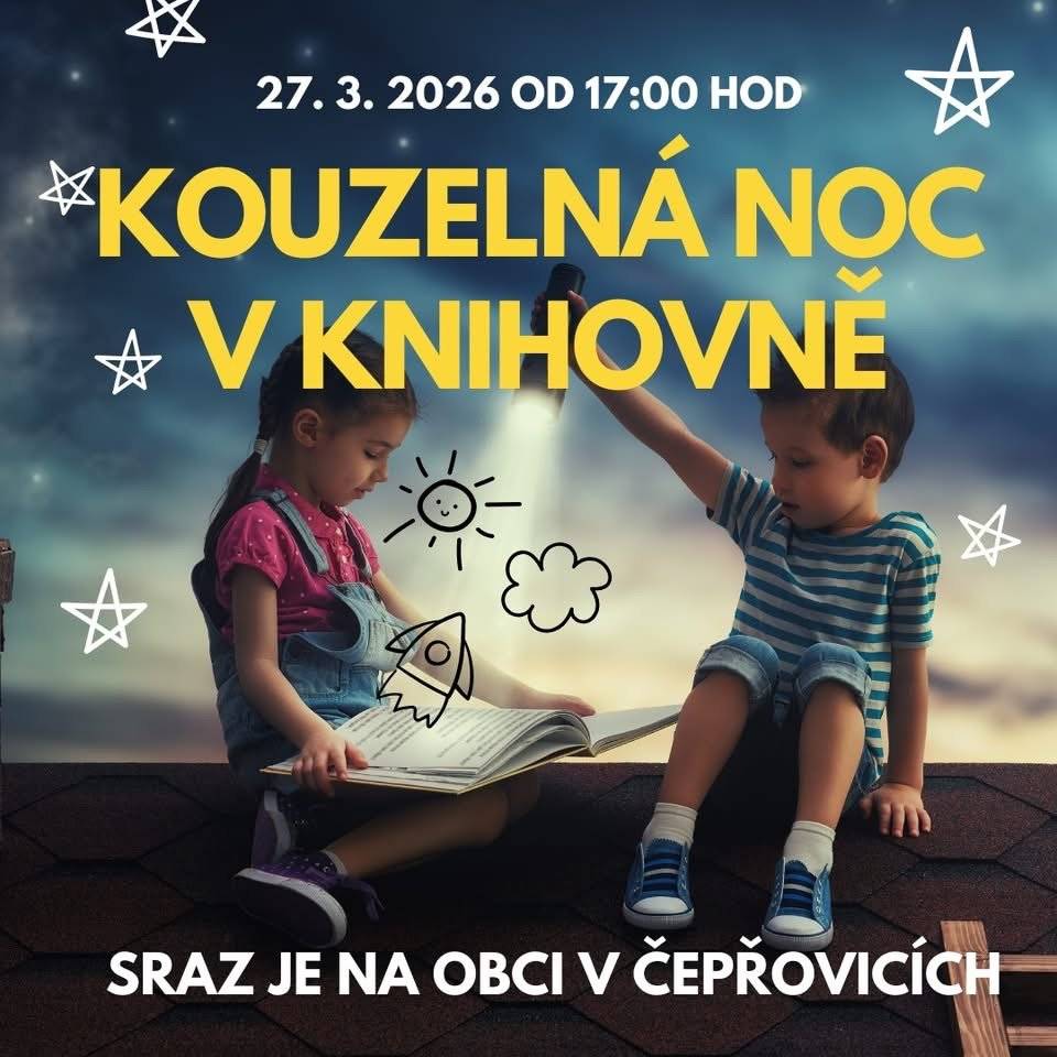 Vážení rodiče, již poněkolikáté si pro Vaše děti knihovna Čepřovice připravila v rámci mezinárodního dne dětské knihy ,,Kouzelnou noc v knihovně”. Pro děti bude připraven bohatý program. Sejdeme se již v pátek 27. 3. 2026 v 16:30 hod na obecním úřadě. Společně půjdeme na divadelní pohádku ,,O chudém královstvíčku”, kdy budou hrát zase děti dětem.  Dětem s sebou dejte: - spacák - karimatku - popřípadě polštářek na spaní/plyšáka - pyžamo - náhradní oblečení - vhodná obuv - hrneček na pití Budeme rádi, když nám maminky něco upečete, nepohrdneme ani ovocem a nebo zeleninou. Na všechny se těšíme. V případě dotazu volejte 606630489