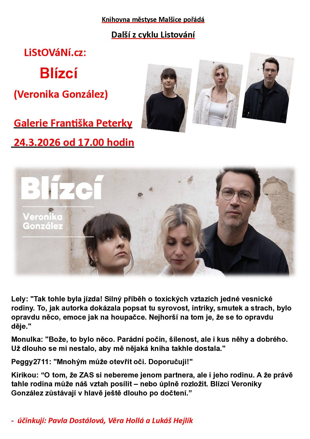 24.3.2026 od 17 hodin Vás zveme na další představení z cyklu Listování do Galerie Františka Peterky BLÍZCÍ od Veroniky González - Silný příběh o toxických vztazích jedné vesnické rodiny.  Účinkují: Lukáš Hejlík, Pavla Dostálová a Věra Hollá