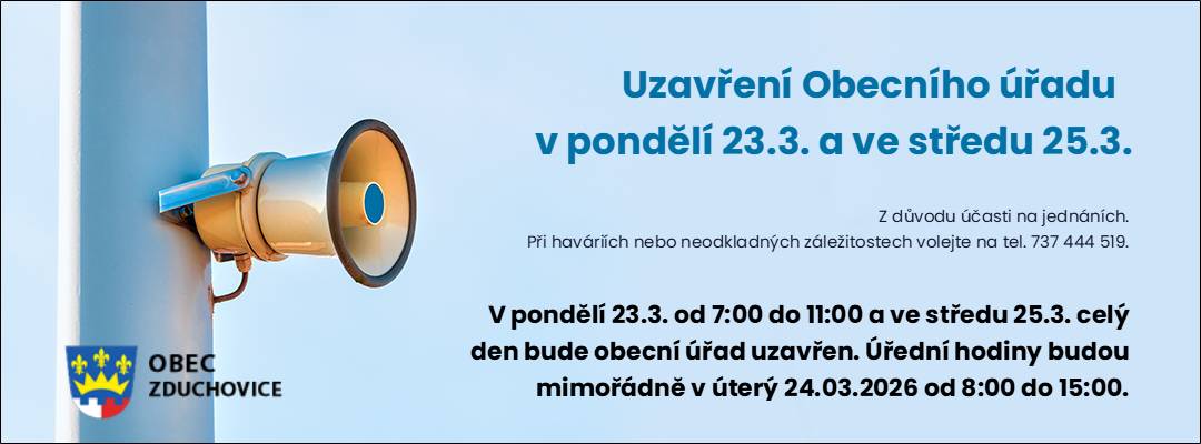 V pondělí 23. března od 7:00 do 11:00 a ve středu celý den bude obecní úřad uzavřen z důvodu účasti na jednáních mimo obec. Rádi Vás na OÚ mimořádně přivítáme v úterý od 8:00 do 15:00. Děkujeme za pochopení.