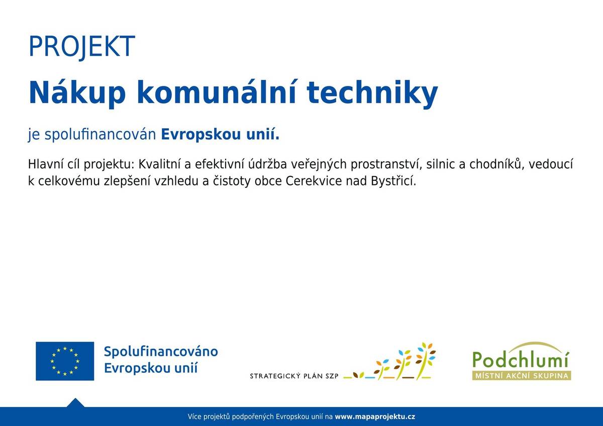 PROJEKT Nákup komunální techniky je spolufinancován Evropskou unií. Hlavní cíl projektu: Kvalitní a efektivní údržba veřejných prostranství, silnic a chodníků, vedoucí k celkovému zlepšení vzhledu a čistoty obce Cerekvice nad Bystřicí.  Více projektů podpořených Evropskou unií na www.mapaprojektu.cz