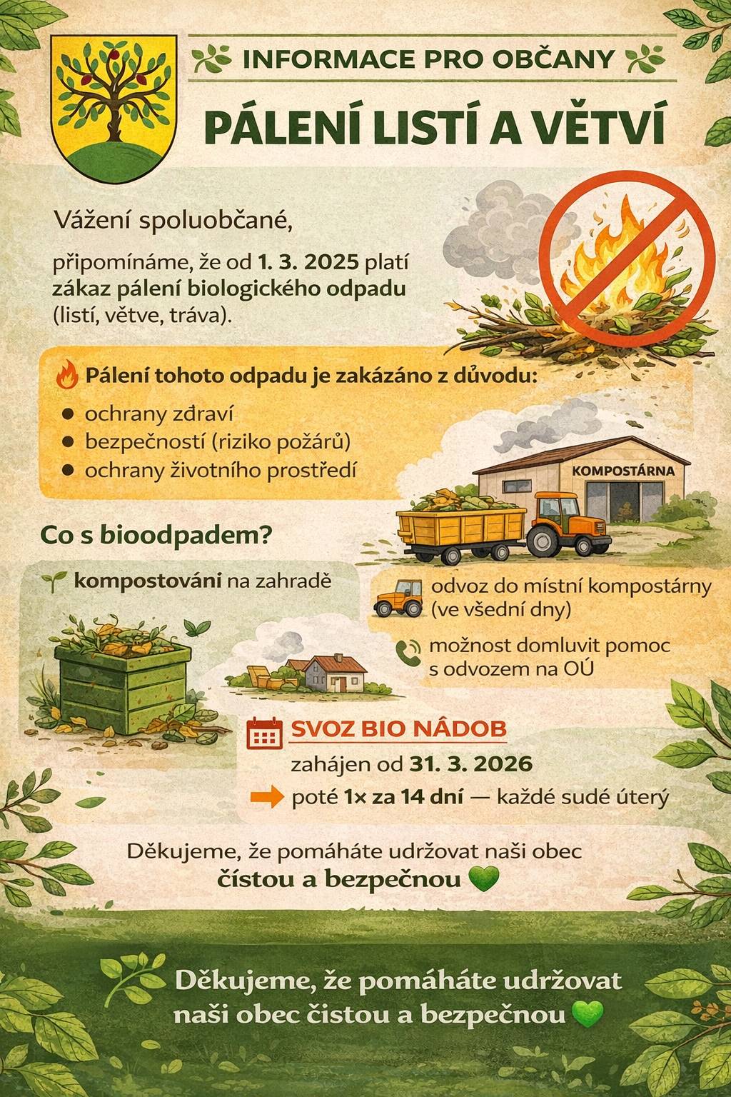 Vážená spoluobčané, upozorňujeme, že od 1.března 2025 je zakázáno pálení biologického odpadu, jako je listí a větve. Bioodpad je možné odvážet do místní kompostárny ve všední dny nebo požádat OÚ o pomoc s odvozem. Zároveň připomínáme, že od 31.března 2026 bude zahájen svoz BIO nádob, který bude probíhat 1x 14 dní, vždy v sudé úterý. Děkujeme za ohleduplnost.