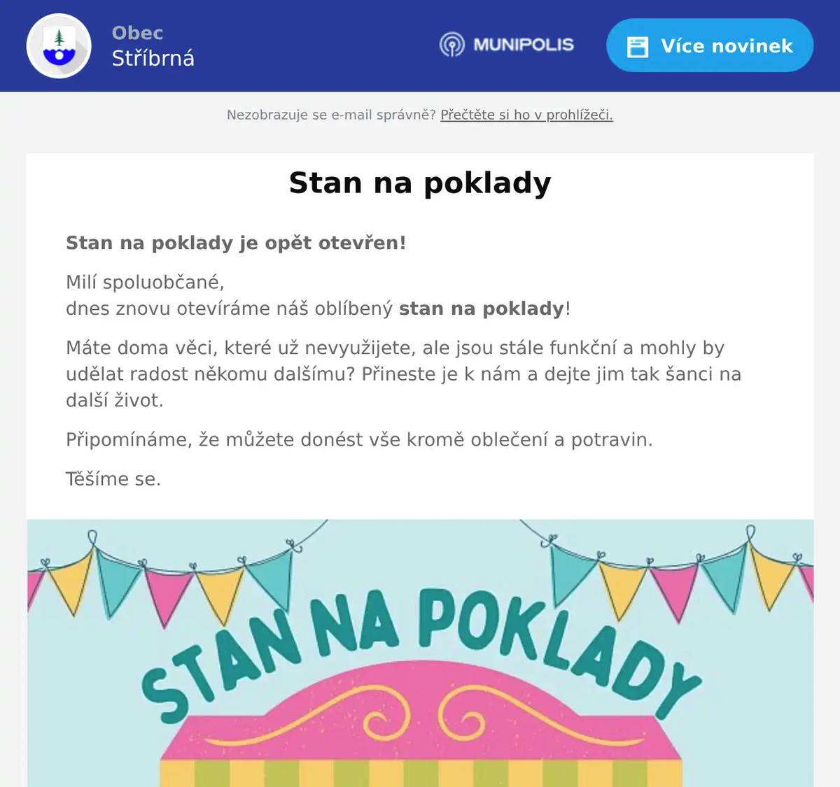 Stan na poklady je opět otevřen! Milí spoluobčané,dnes znovu otevíráme náš oblíbený stan na poklady! Máte doma věci, které už nevyužijete, ale jsou stále funkční a mohly by udělat radost někomu dalšímu? Přineste je k nám a dejte jim tak šanci na další život. Připomínáme, že můžete donést vše kromě oblečení a potravin. Těšíme se.