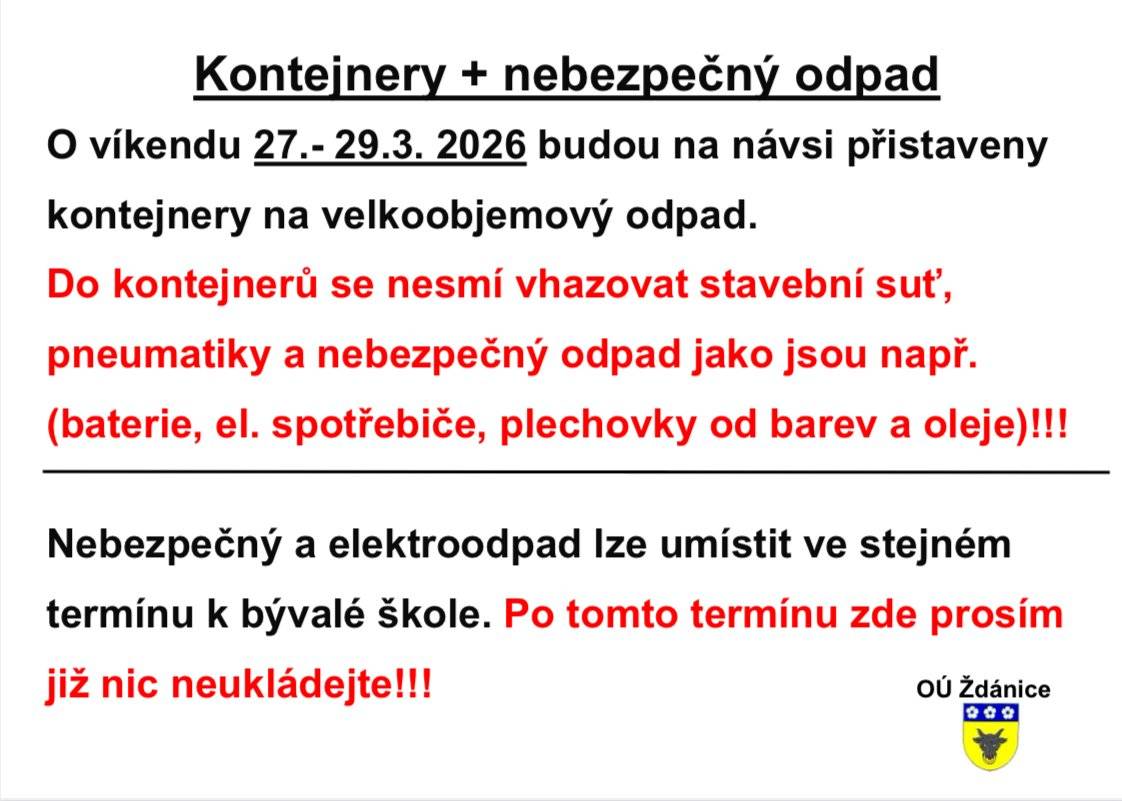 Oznamujeme občanům, že tento víkend od 27.-29. března budou na návsi přistaveny kontejnery na velkoobjemový odpad (nesmí se zde ukládat stavebni suť, pneumatiky, baterie, el.spotřebiče, barvy,..). Nebezpečný a elektroodpad bude možné umístit ve stejném termínu k budově býv. školy. Po tomto termínu, zde prosím již nic neukládejte! Hezky de