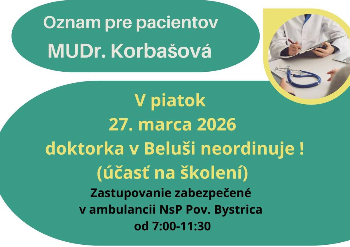V piatok 27.3.2026 MUDr. Korbašová nebude ordinovať v belušskej ordinácii v poobedňajších hodinách. Zastupovanie dopoludnia je zabezpečené v jej ambulancii v NsP Pov. Bystrica.
