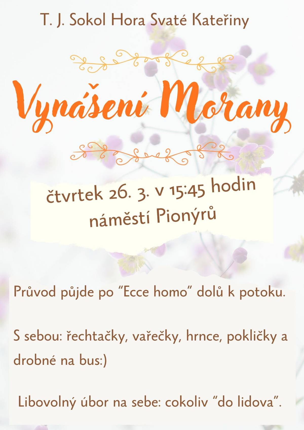Morano, Morano, huš, huš, huš, ať je tady jaro už!   Jak slušně říct zimě, že sníh byl moc fajn, ale už bychom raději jaro?No, přeci důstojným a slušným vyprovozením Morany k potoku   Přidejte se DNES do průvodu, abychom společně tento krásný jarní rituál provedli. A kdo ví, třeba bohyně jara Vesna přijde mezi nás.   Průvod půjde po Ecce homo směrem k potoku u Krušnohorského expresu. Poté možný návrat autobusem (16:56 směr Nová Ves, 17:04 směr Brandov).   S sebou: peníze na autobus, libovolný hlučný (ne)hudební nástroj, něco jako "lidový kroj" vítané, nikoliv nutné.   SRAZ na náměstí v 15:45 hodin.