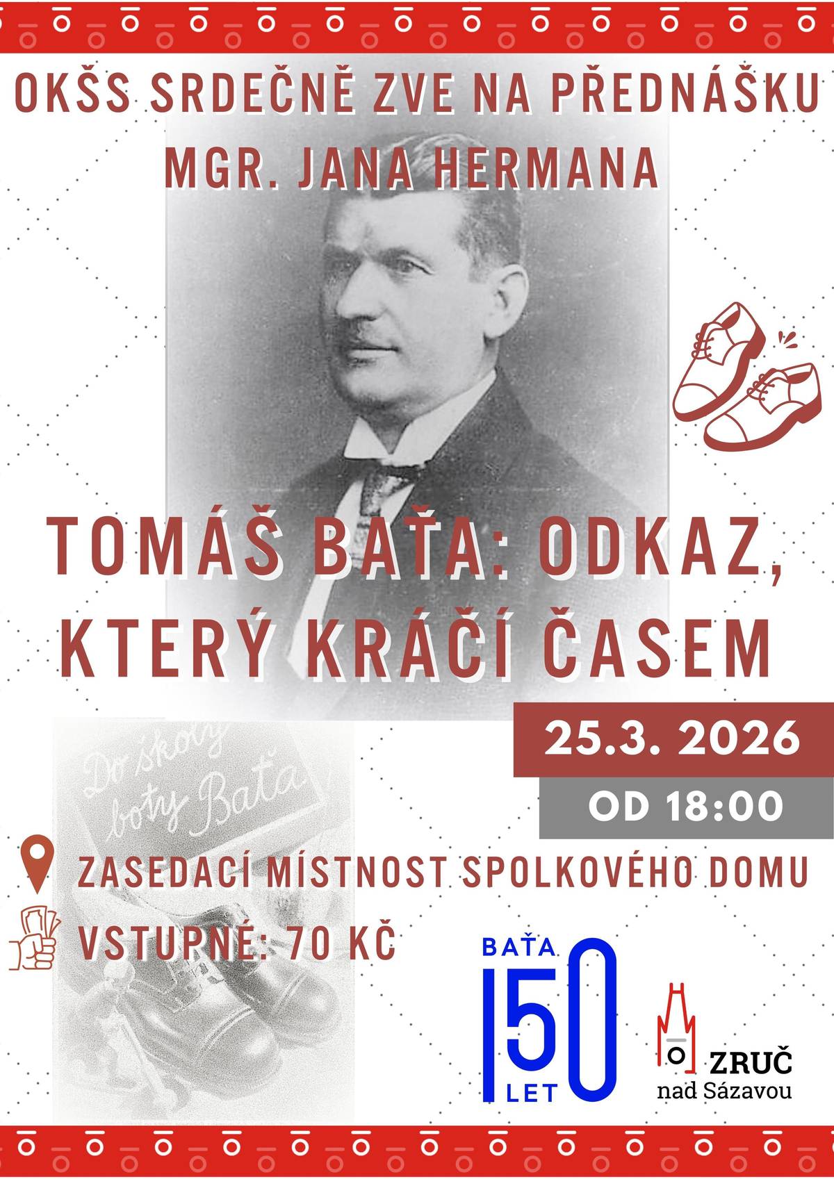 Srdečně vás zveme na přednášku Mgr. Jana  Hermana o životě Tomáše Baťi. Před začátkem přednášky promítneme úplně poprvé krátký film, který vznikl v rámci oslav 150 let od narození T. Bati. Film vytvořený panem Milanem Klímou se jmenuje Po stopách Baťovské Zruče a přednášející v něm také účinkují. Těšíme se na vás již dnes v zasedací místnosti Spolkového domu od 18 hodin.  Vstupné 70 Kč