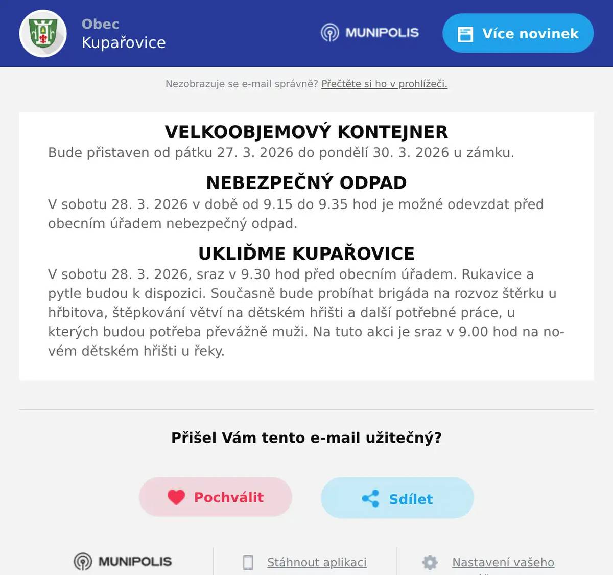 VELKOOBJEMOVÝ KONTEJNER Bude přistaven od pátku 27. 3. 2026 do pondělí 30. 3. 2026 u zámku. NEBEZPEČNÝ ODPAD V sobotu 28. 3. 2026 v době od 9.15 do 9.35 hod je možné odevzdat před obecním úřadem nebezpečný odpad. UKLIĎME KUPAŘOVICE V sobotu 28. 3. 2026, sraz v 9.30 hod před obecním úřadem. Rukavice a pytle budou k dispozici. Současně bude probíhat brigáda na rozvoz štěrku u hřbitova, štěpkování větví na dětském hřišti a další potřebné práce, u kterých budou potřeba převážně muži. Na tuto akci je sraz v 9.00 hod na novém dětském hřišti u řeky.
