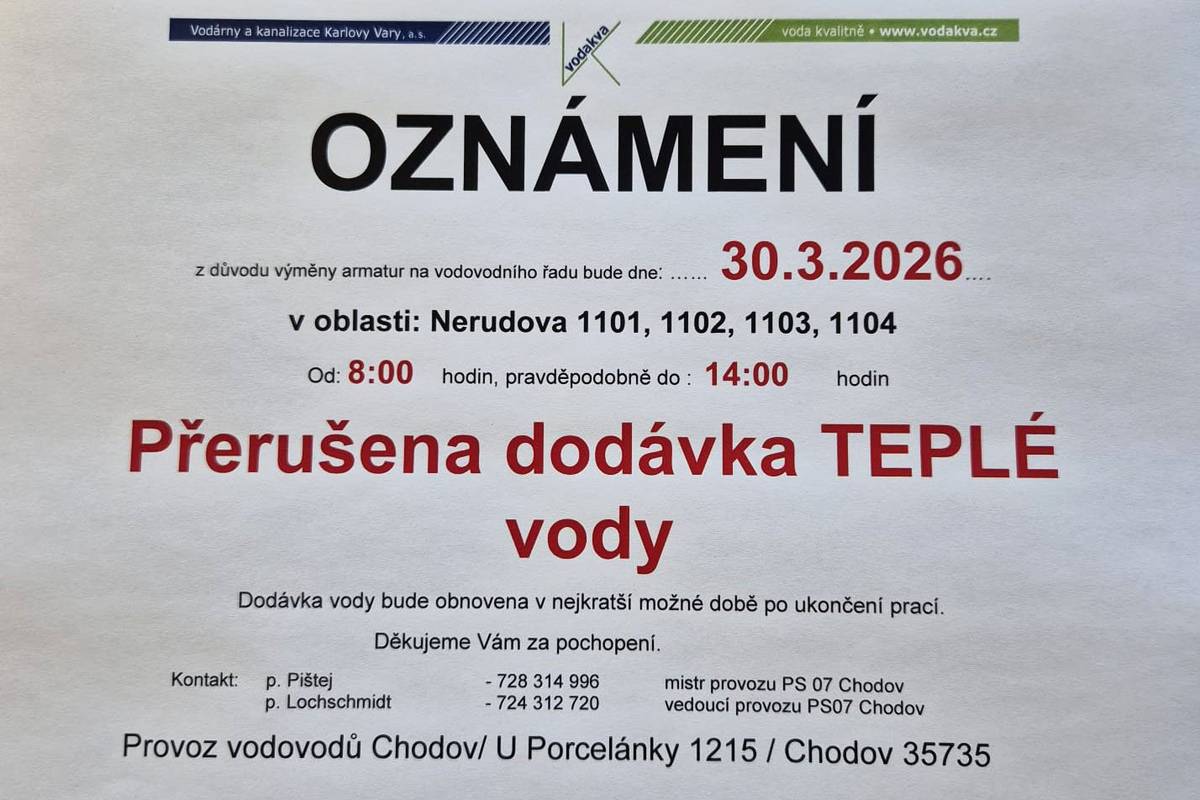 CHODOV (26. 3. 2026) - Společnost Vodárny a kanalizace Karlovy Vary, a.s. informuje o plánované odstávce vody, která proběhne dne 30. 3. 2026 v době od 8:00 do přibližně 14:00 hodin. Dotčené lokality: ul. Luční – VS21, č.p. 1022–1029, 1049, 1050, 1123, 1238, 124 (ČSO -  1007) - přerušena dodávka pitné a teplé vody, bude zajištěna cisterna s vodou ul. Nerudova – č.p. 1101–1104 (přerušena dodávka teplé vody) Dodávka vody bude obnovena v nejkratším možném termínu po dokončení prací. Děkujeme za pochopení. Kontaktní informace: p. Pištej – 728 314 996 p. Lochschmidt – 724 312 720 Provoz vodovodů Chodov U Porcelánky 1215, 357 35 Chodov