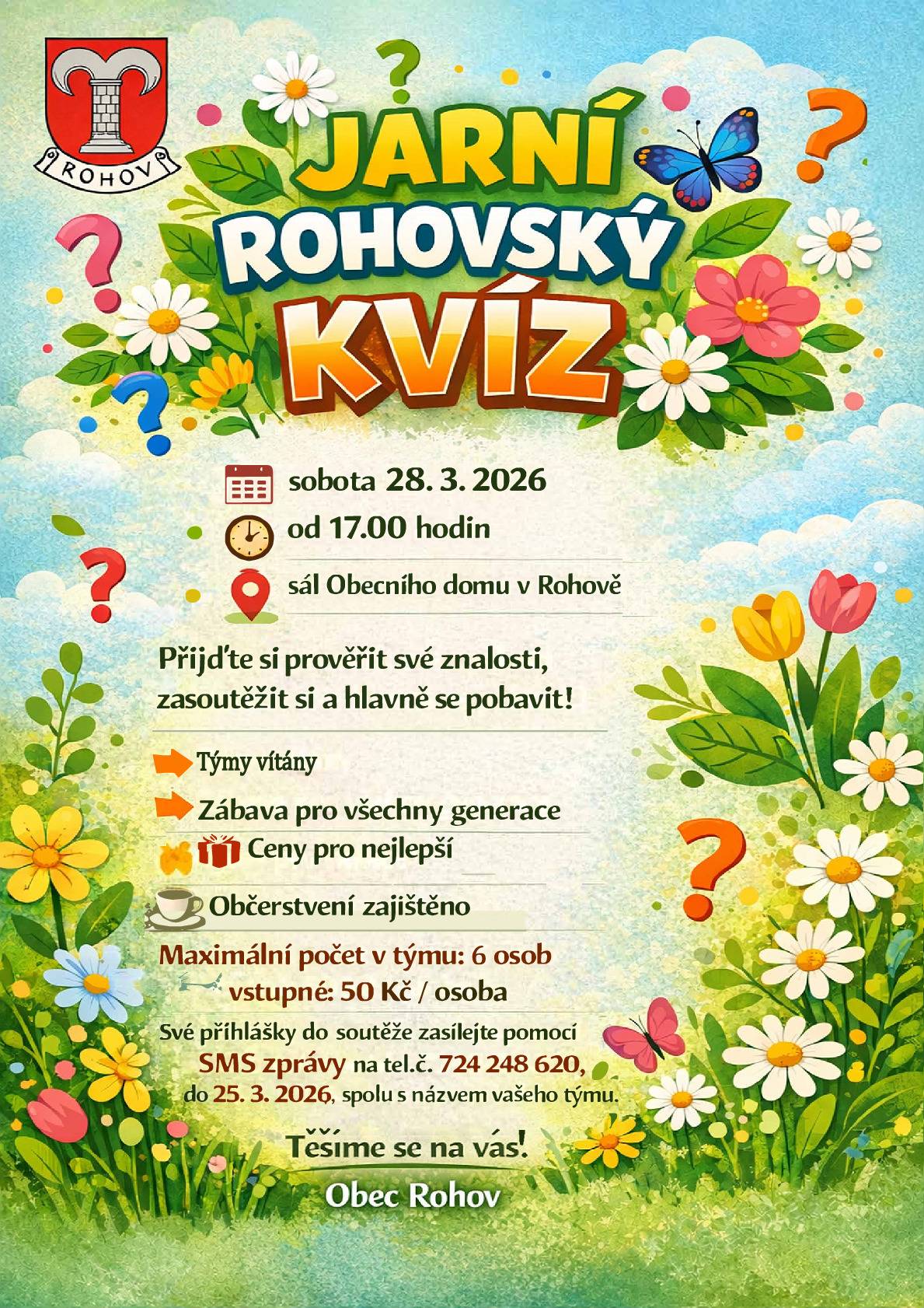 Stále se ještě můžete přihlásit do "JARNÍHO ROHOVSKÉHO KVÍZU". Vaše přihlášky ve formě SMS zprávy s názvem týmu a počtem členů evidujeme do 27.3.2026 do 12.00 hodin.                               na tel.č.  724 248 620 Srdečně zvou pořadatelé
